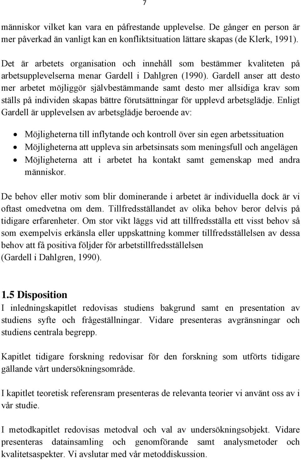 Gardell anser att desto mer arbetet möjliggör självbestämmande samt desto mer allsidiga krav som ställs på individen skapas bättre förutsättningar för upplevd arbetsglädje.