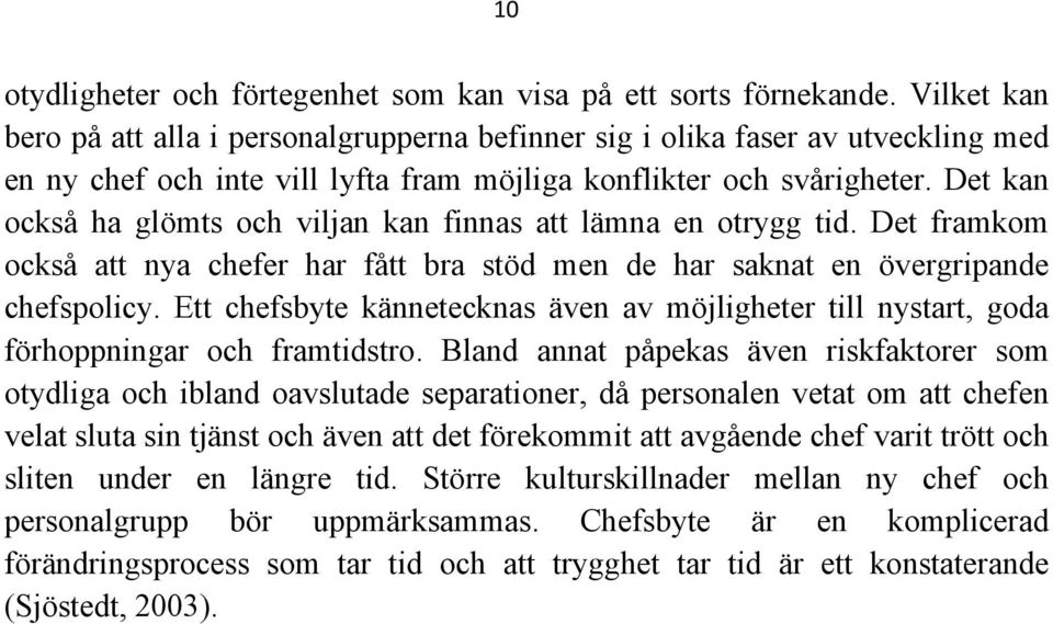 Det kan också ha glömts och viljan kan finnas att lämna en otrygg tid. Det framkom också att nya chefer har fått bra stöd men de har saknat en övergripande chefspolicy.