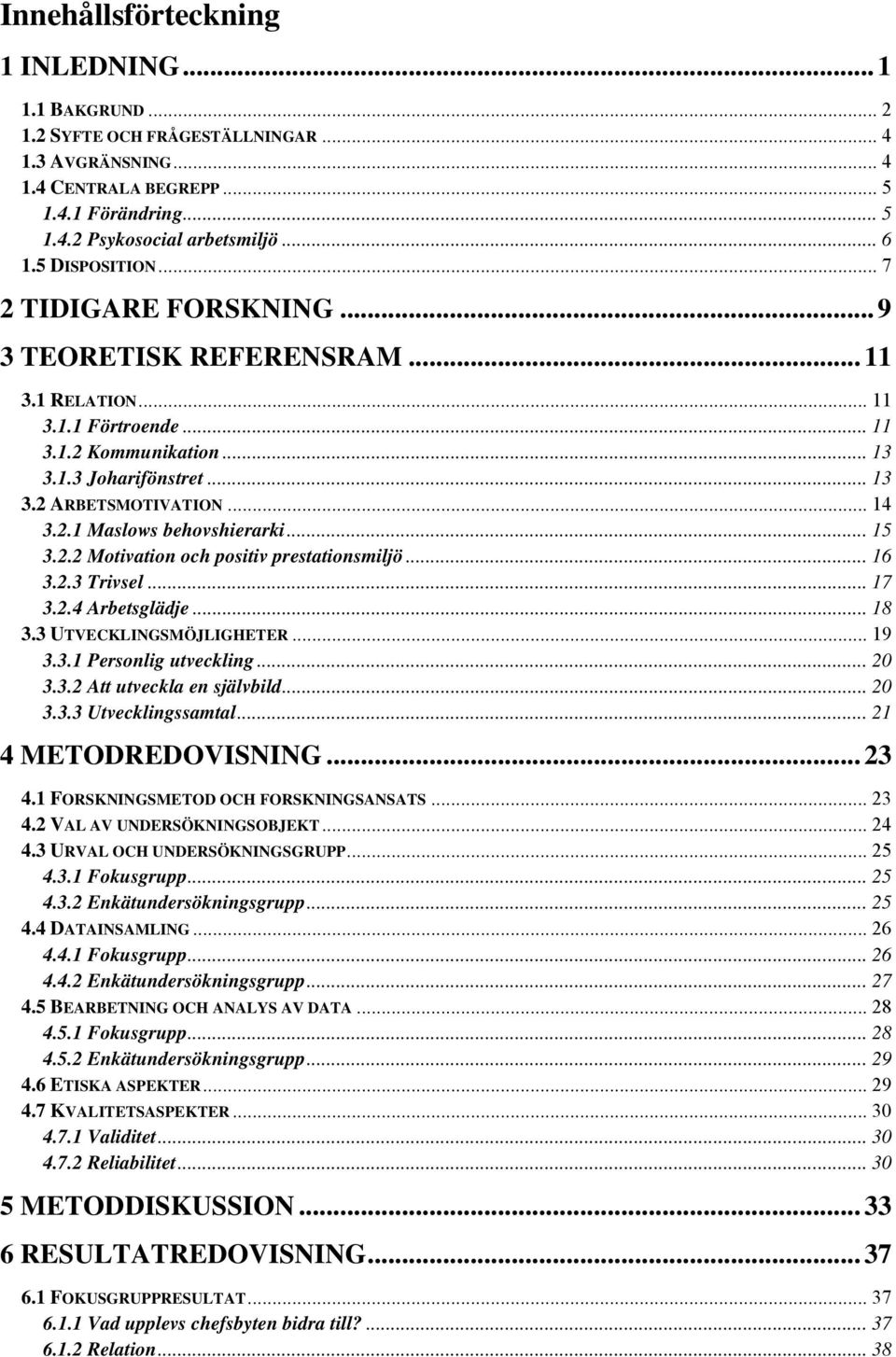 2.1 Maslows behovshierarki... 15 3.2.2 Motivation och positiv prestationsmiljö... 16 3.2.3 Trivsel... 17 3.2.4 Arbetsglädje... 18 3.3 UTVECKLINGSMÖJLIGHETER... 19 3.3.1 Personlig utveckling... 20 3.3.2 Att utveckla en självbild.