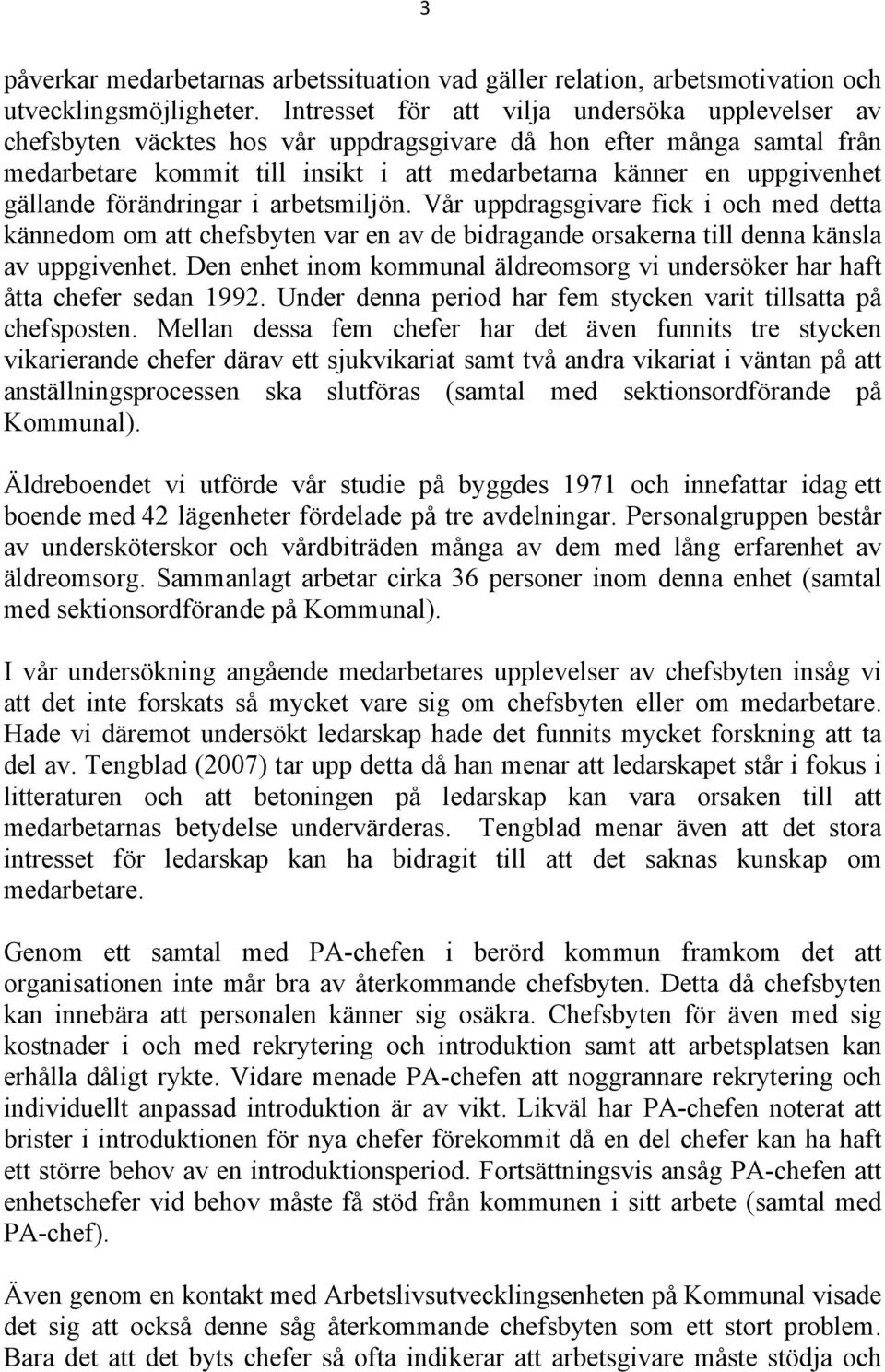 gällande förändringar i arbetsmiljön. Vår uppdragsgivare fick i och med detta kännedom om att chefsbyten var en av de bidragande orsakerna till denna känsla av uppgivenhet.