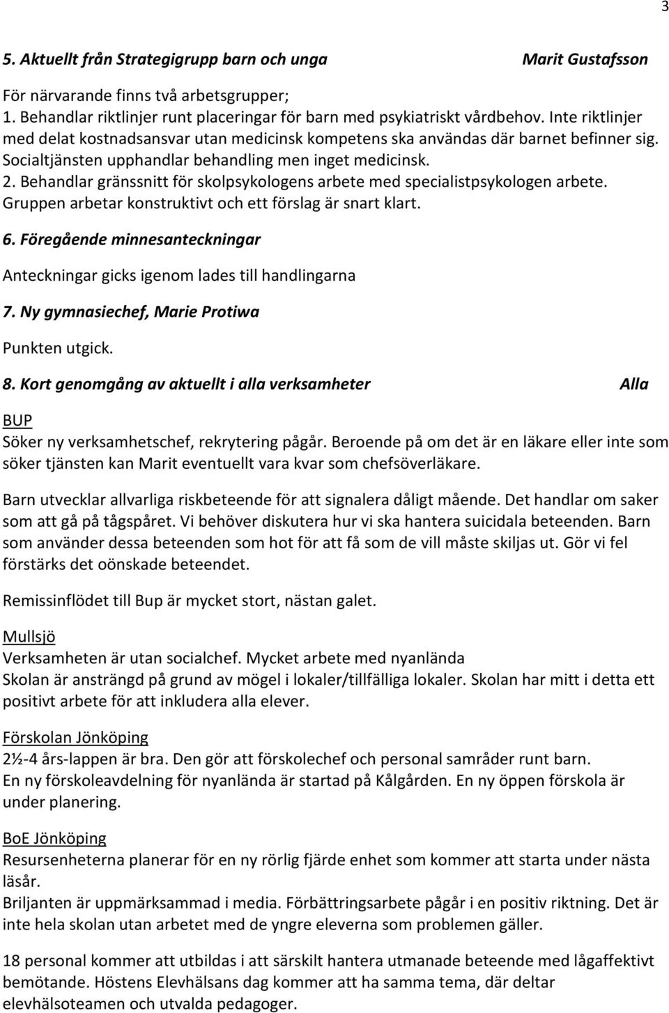 Behandlar gränssnitt för skolpsykologens arbete med specialistpsykologen arbete. Gruppen arbetar konstruktivt och ett förslag är snart klart. 6.