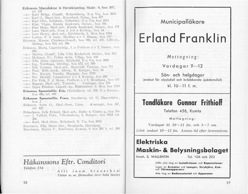 , Svea 3. Joh:s Kyrkog., box 5-1- _!>_ Lars Henry, skof.-arb.. Björklunda, S. ~fos, box 159-1 _»_ Lotten, F. d. hush., Hyddan n:r l. Hagag., box 557 Ericsson, ~i[anne, Charkuterihanc!l., box 986, tel.