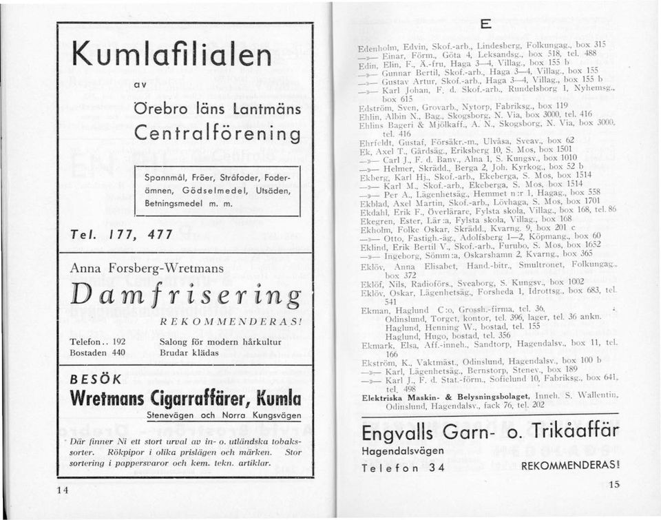 utländska tobakssorter. Rökpipor i olika prislägen och märken. Stor sortering i pappersvaror och kem. tekn. artiklar. E EdenhoJm, Ed\'in, Skof.-arb., Lindesberg, Folkungag., box 315 _»- Einar, Förm.