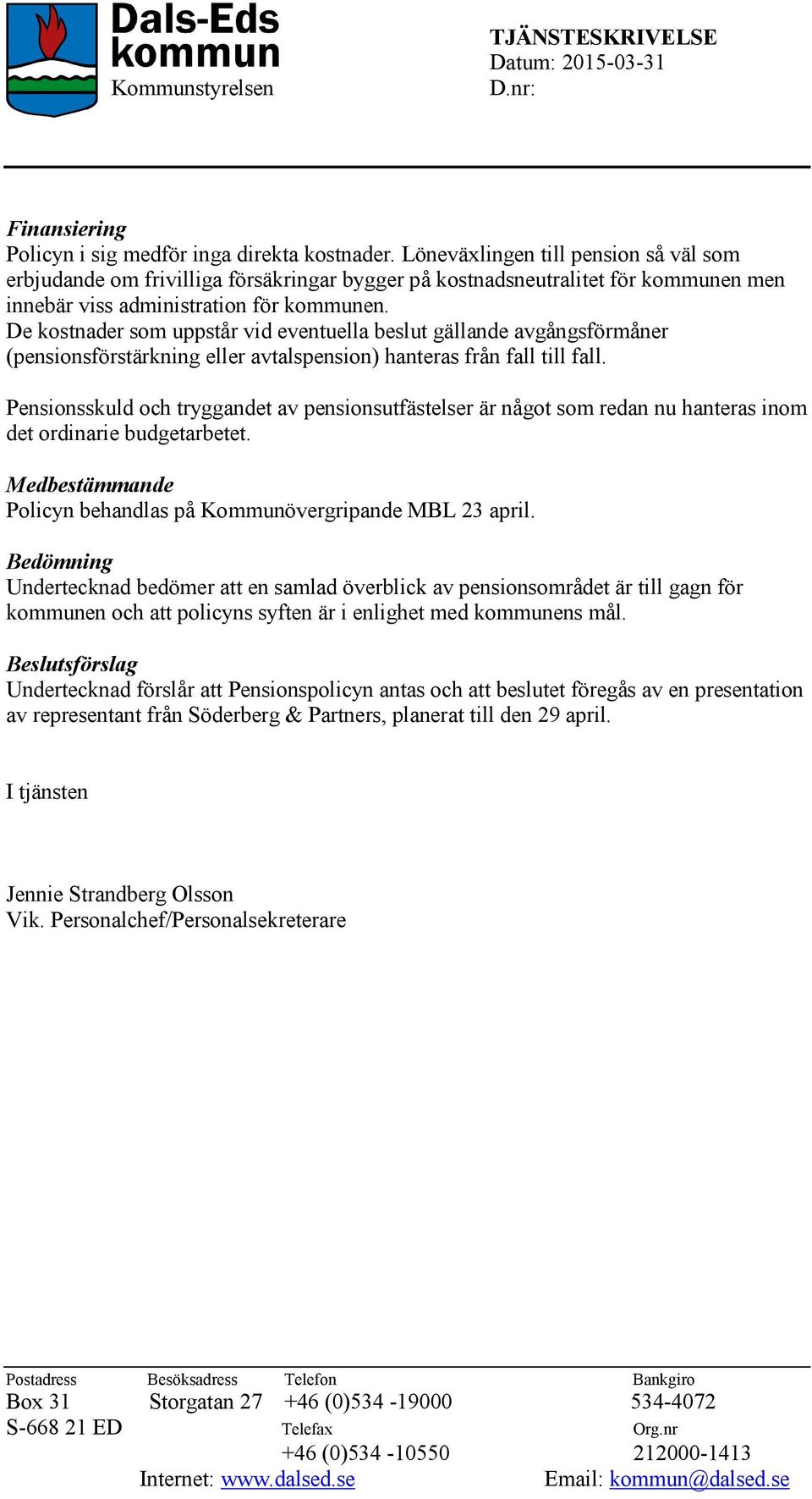 De kostnader som uppstår vid eventuella beslut gällande avgångsförmåner (pensionsförstärkning eller avtalspension) hanteras från fall till fall.