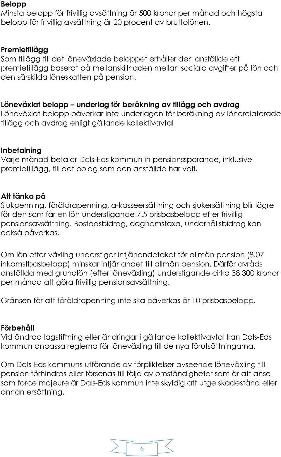 Löneväxlat belopp underlag för beräkning av tillägg och avdrag Löneväxlat belopp påverkar inte underlagen för beräkning av lönerelaterade tillägg och avdrag enligt gällande kollektivavtal Inbetalning