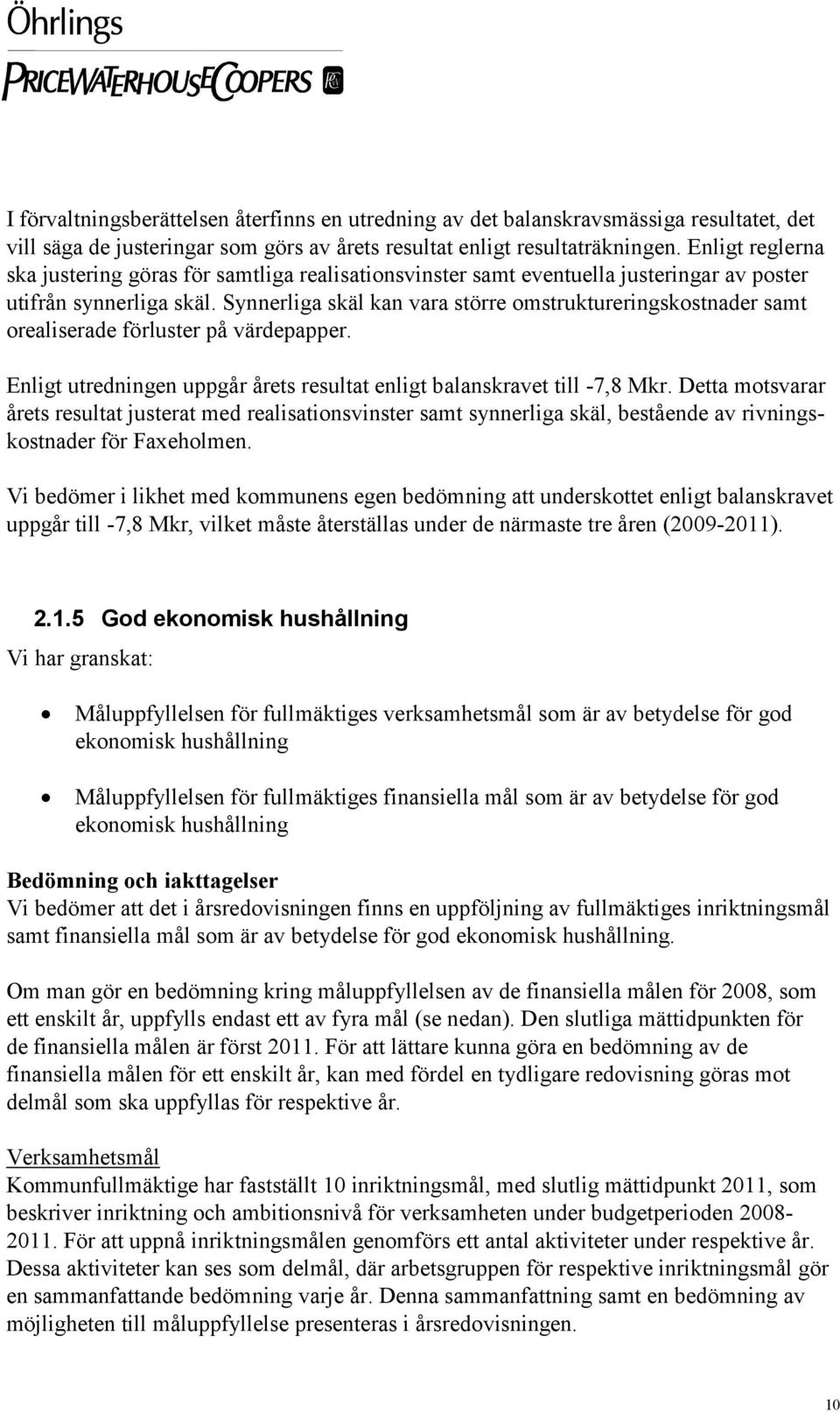 Synnerliga skäl kan vara större omstruktureringskostnader samt orealiserade förluster på värdepapper. Enligt utredningen uppgår årets resultat enligt balanskravet till -7,8 Mkr.