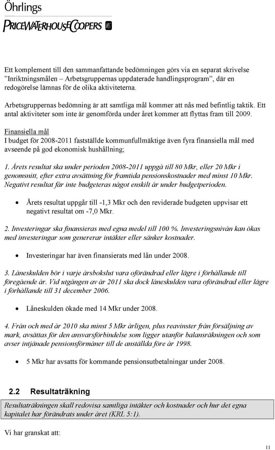 Finansiella mål I budget för 2008-2011 fastställde kommunfullmäktige även fyra finansiella mål med avseende på god ekonomisk hushållning; 1.