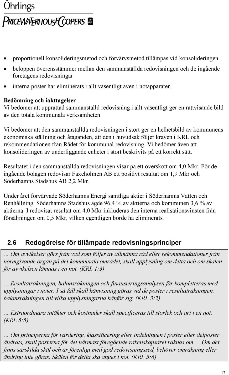 Bedömning och iakttagelser Vi bedömer att upprättad sammanställd redovisning i allt väsentligt ger en rättvisande bild av den totala kommunala verksamheten.