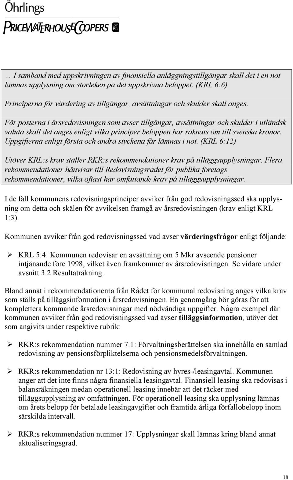 För posterna i årsredovisningen som avser tillgångar, avsättningar och skulder i utländsk valuta skall det anges enligt vilka principer beloppen har räknats om till svenska kronor.