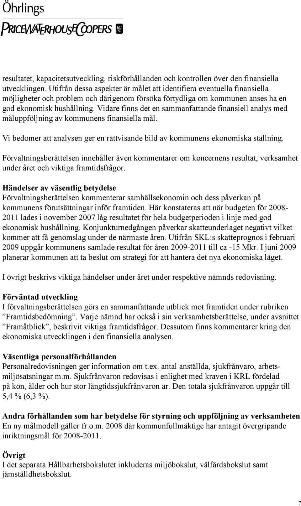 Vidare finns det en sammanfattande finansiell analys med måluppföljning av kommunens finansiella mål. Vi bedömer att analysen ger en rättvisande bild av kommunens ekonomiska ställning.