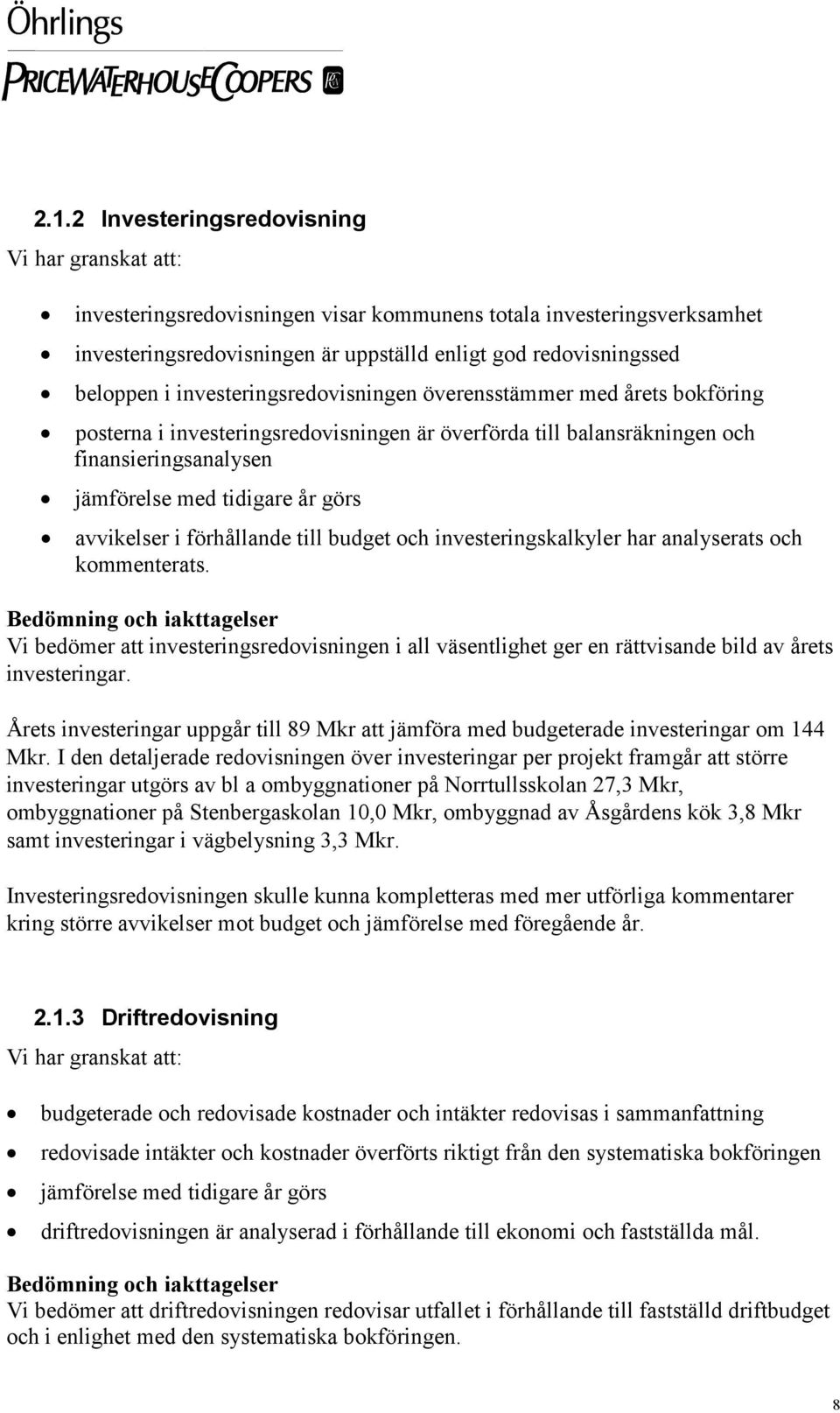 avvikelser i förhållande till budget och investeringskalkyler har analyserats och kommenterats.