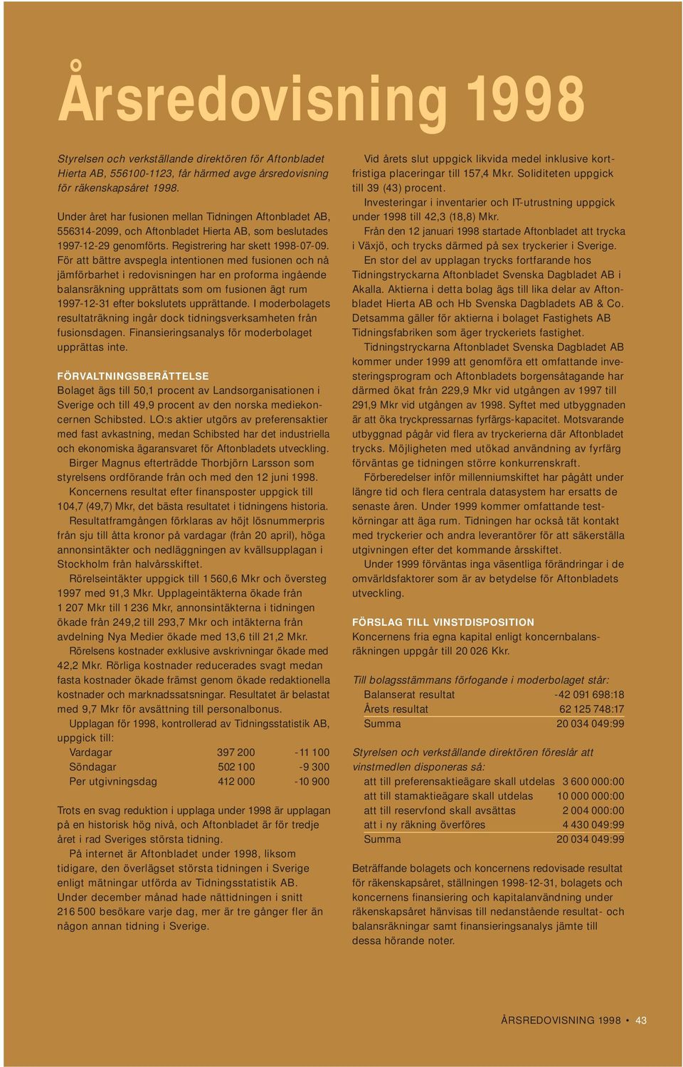 För att bättre avspegla intentionen med fusionen och nå jämförbarhet i redovisningen har en proforma ingående balansräkning upprättats som om fusionen ägt rum 1997-12-31 efter bokslutets upprättande.