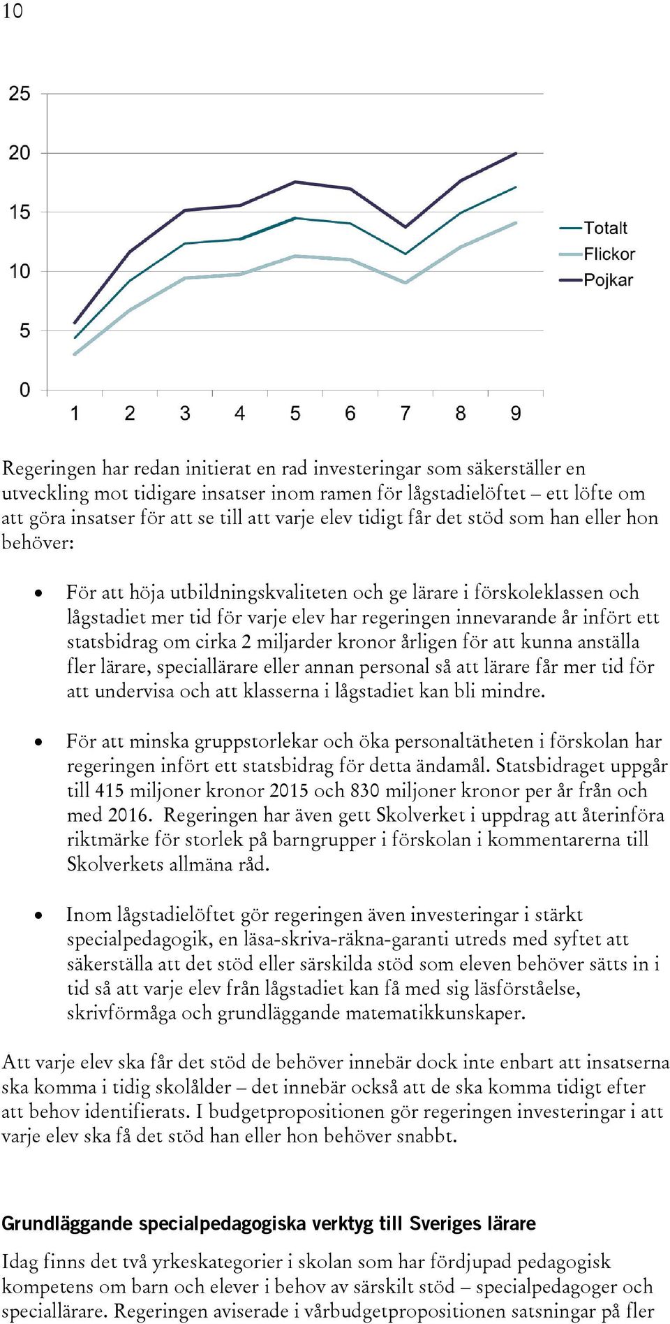 statsbidrag om cirka 2 miljarder kronor årligen för att kunna anställa fler lärare, speciallärare eller annan personal så att lärare får mer tid för att undervisa och att klasserna i lågstadiet kan