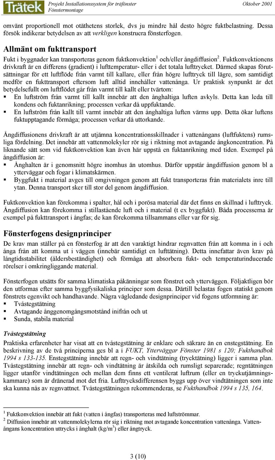 Fuktkonvektionens drivkraft är en differens (gradient) i lufttemperatur eller i det totala lufttrycket.