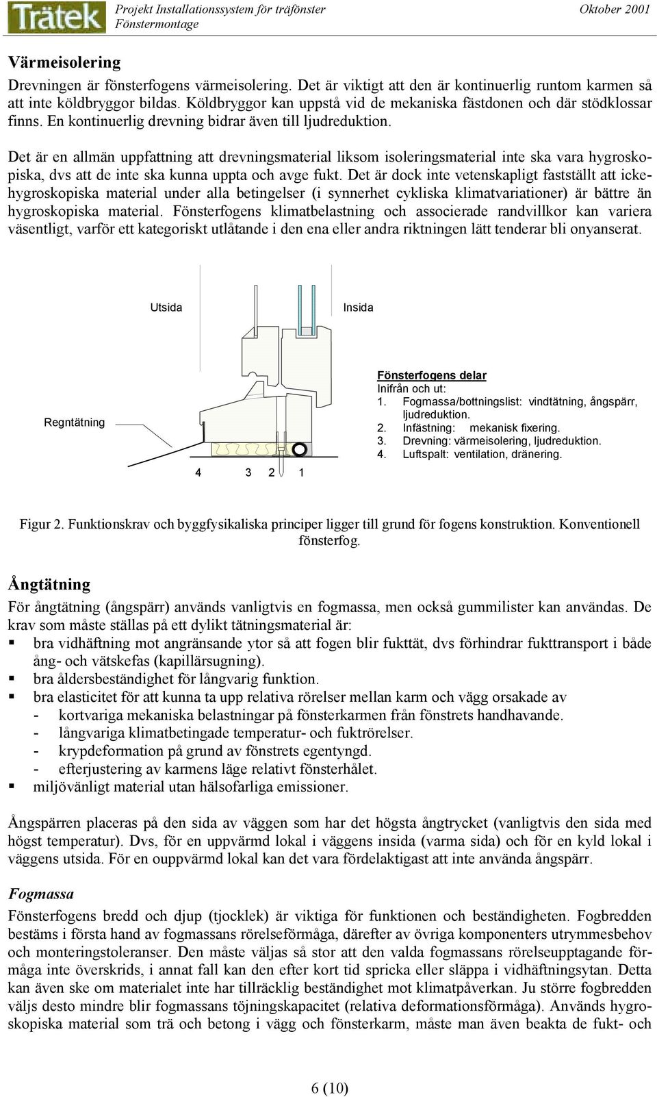 Det är en allmän uppfattning att drevningsmaterial liksom isoleringsmaterial inte ska vara hygroskopiska, dvs att de inte ska kunna uppta och avge fukt.