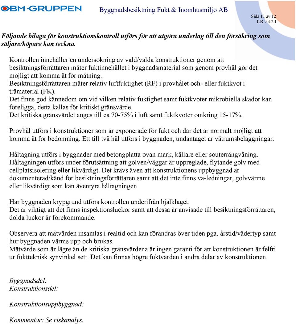 Besiktningsförrättaren mäter relativ luftfuktighet (RF) i provhålet och- eller fuktkvot i trämaterial (FK).