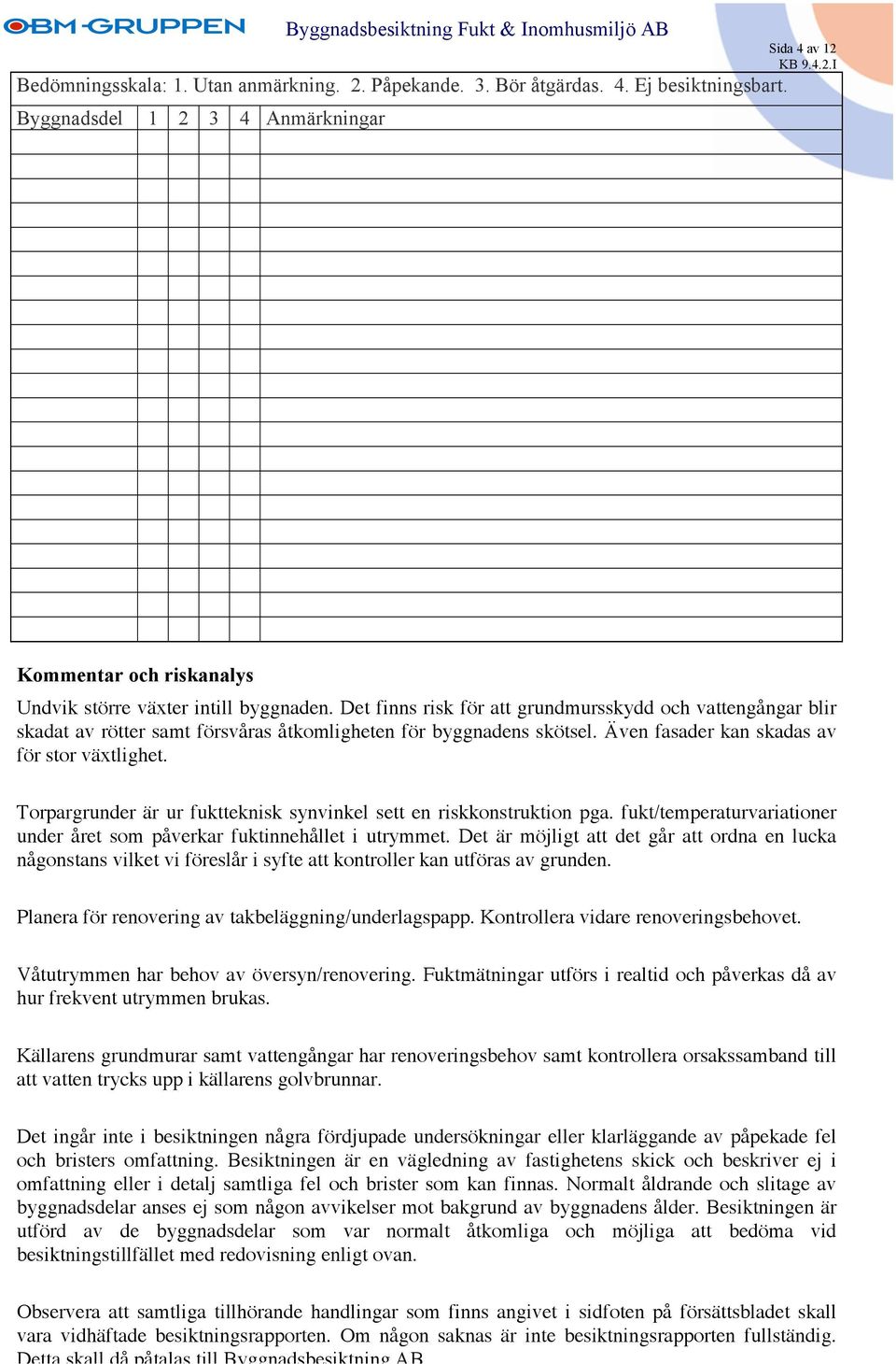 Torpargrunder är ur fuktteknisk synvinkel sett en riskkonstruktion pga. fukt/temperaturvariationer under året som påverkar fuktinnehållet i utrymmet.