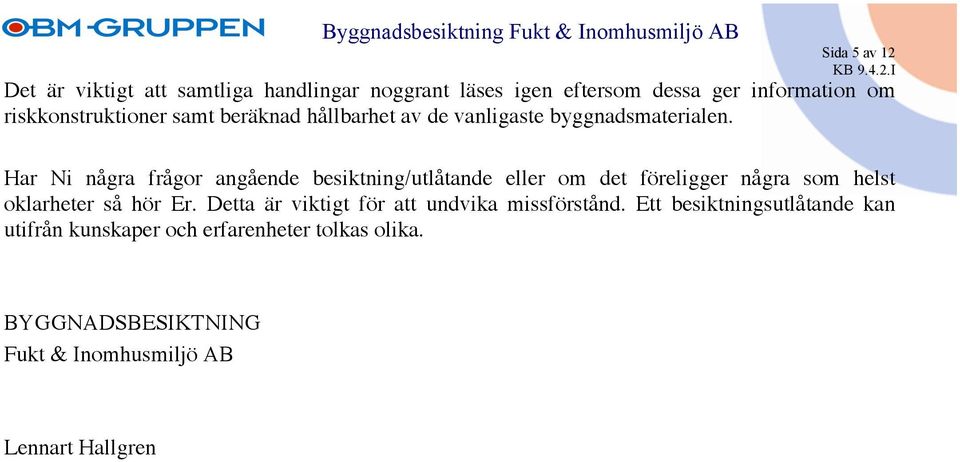 Har Ni några frågor angående besiktning/utlåtande eller om det föreligger några som helst oklarheter så hör Er.