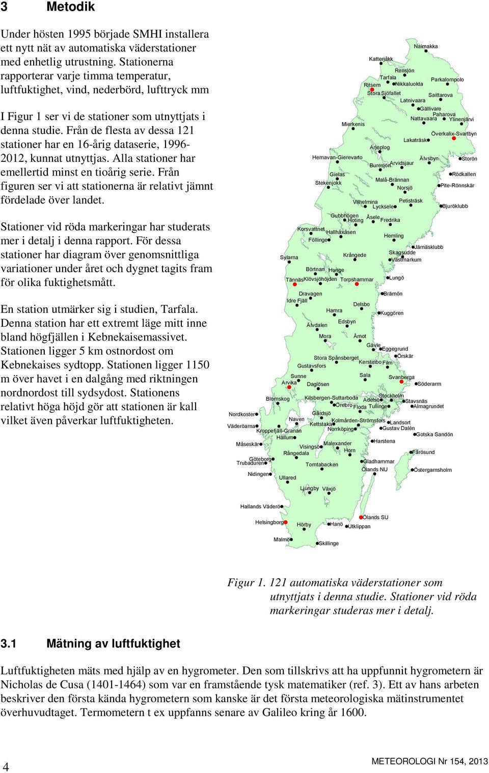 Från de flesta av dessa 1 stationer har en 1-årig dataserie, 1-, kunnat utnyttjas. Alla stationer har emellertid minst en tioårig serie.