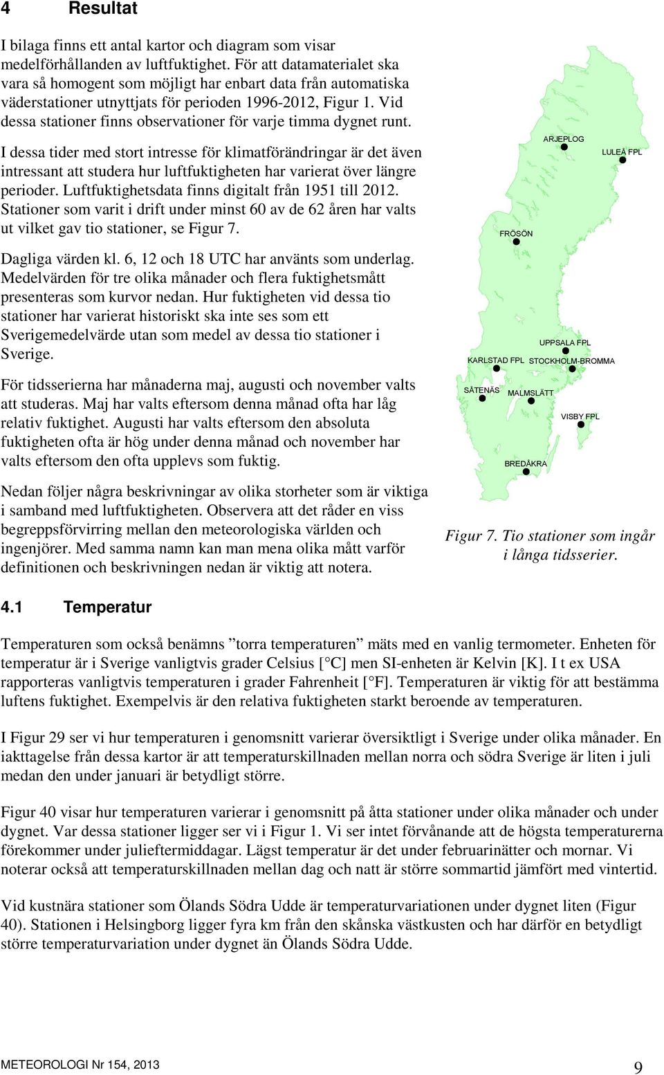 Vid dessa stationer finns observationer för varje timma dygnet runt.