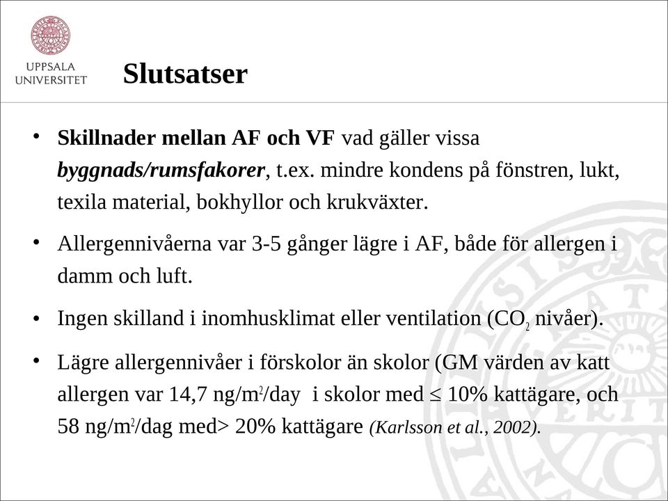 Allergennivåerna var 3-5 gånger lägre i AF, både för allergen i damm och luft.