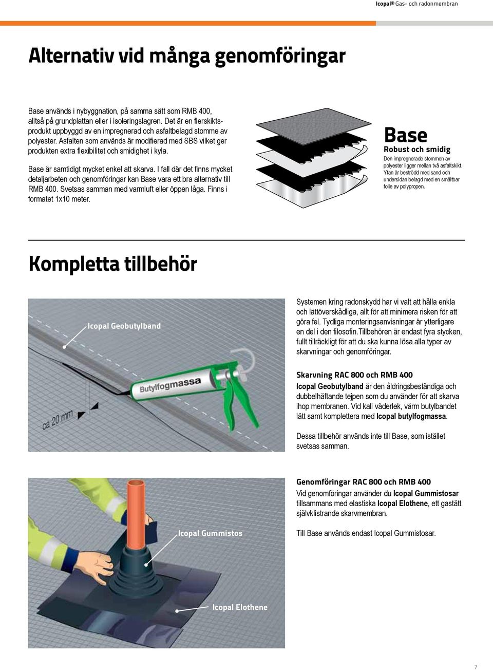 Base är samtidigt mycket enkel att skarva. I fall där det finns mycket detaljarbeten och genomföringar kan Base vara ett bra alternativ till RMB 400. Svetsas samman med varmluft eller öppen låga.