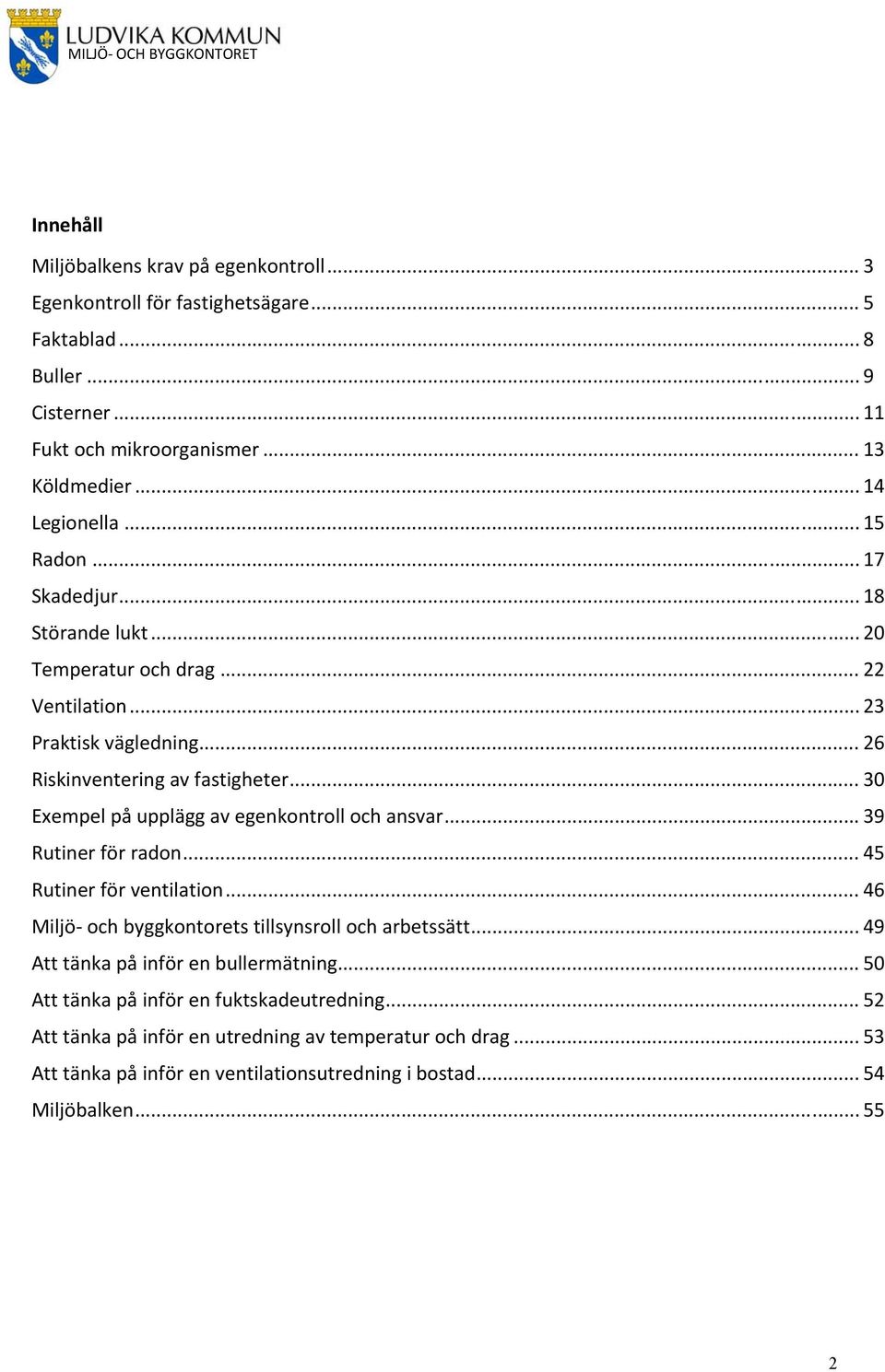 .. 30 Exempel på upplägg av egenkontroll och ansvar... 39 Rutiner för radon... 45 Rutiner för ventilation... 46 Miljö och byggkontorets tillsynsroll och arbetssätt.