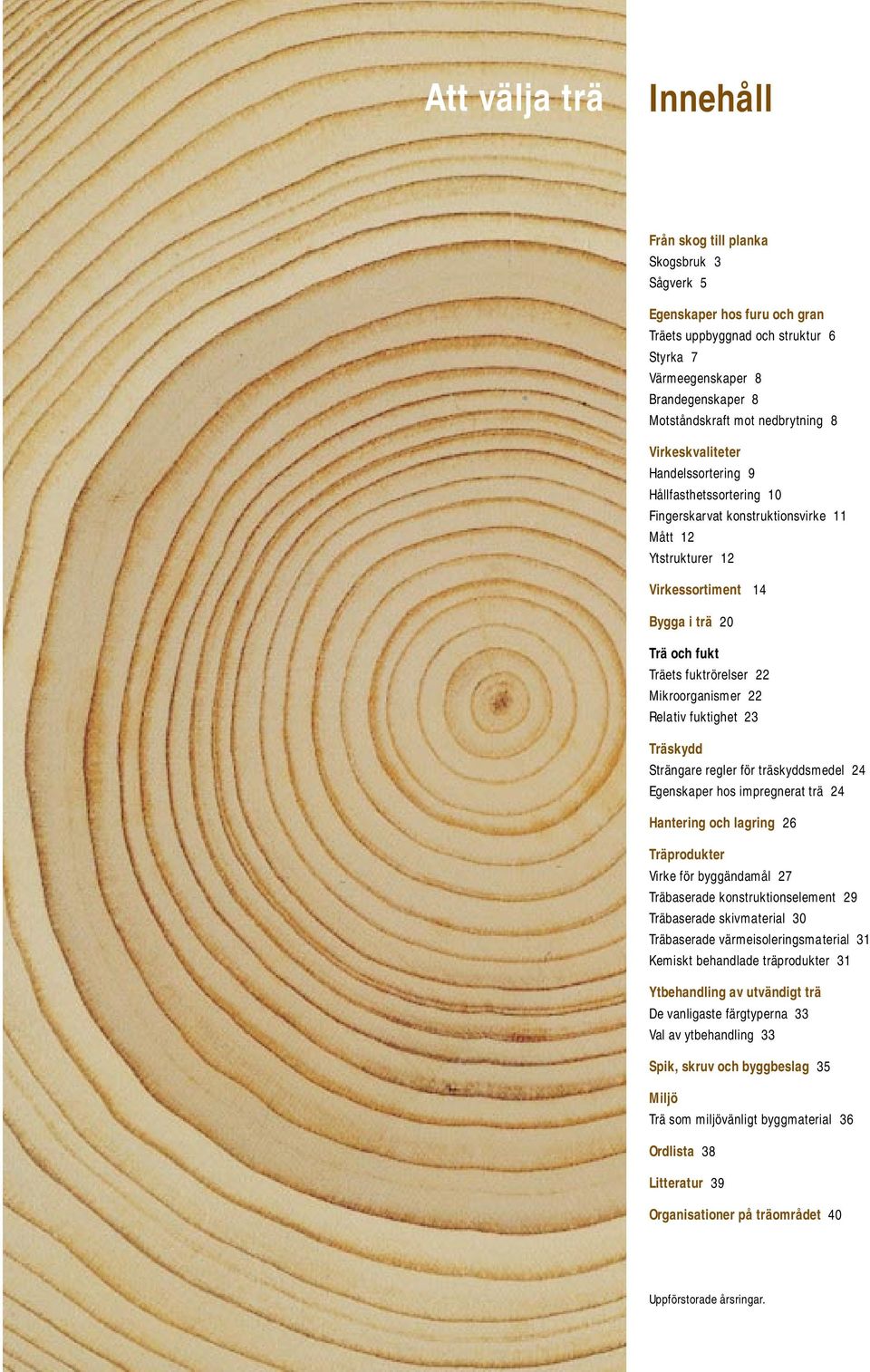 22 Reltiv fuktighet 23 Träskydd Strängre regler för träskyddsmedel 24 Egenskper hos impregnert trä 24 Hntering och lgring 26 Träprodukter Virke för yggändmål 27 Träserde konstruktionselement 29