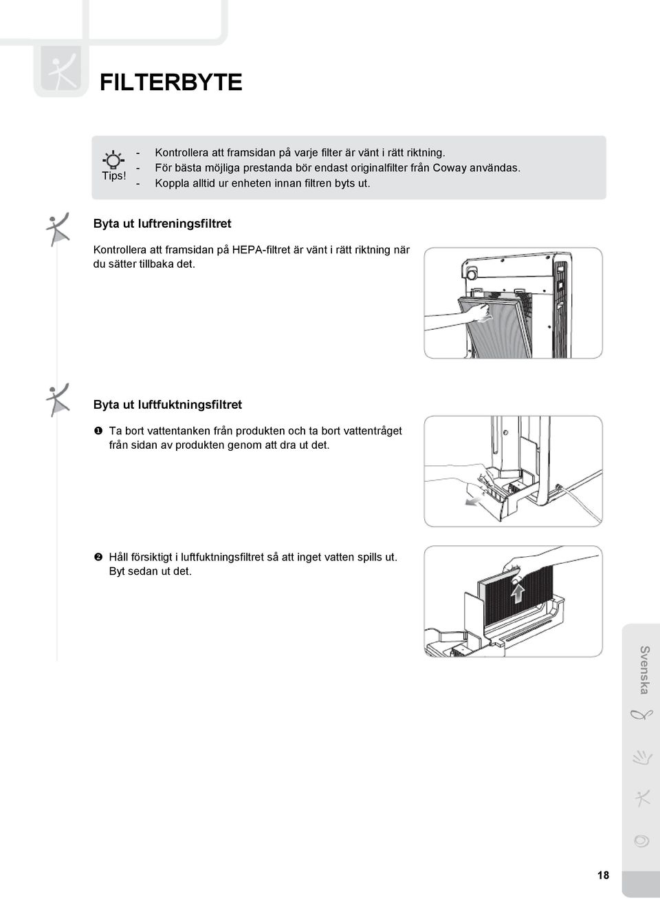 Byta ut luftreningsfiltret Kontrollera att framsidan på HEPA-filtret är vänt i rätt riktning när du sätter tillbaka det.