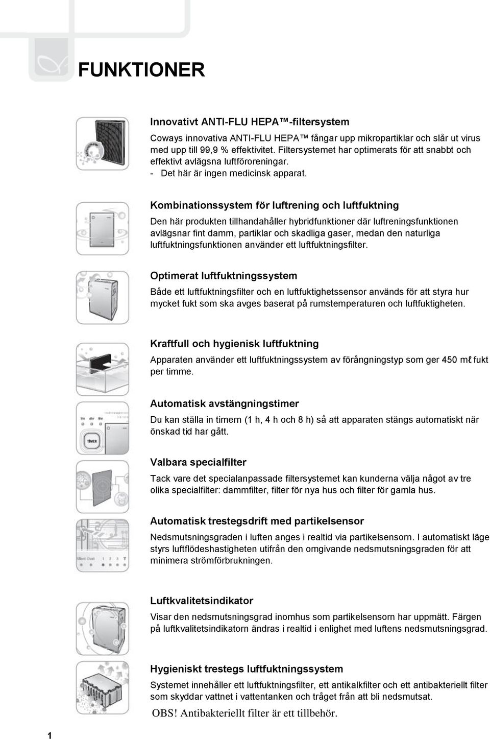 Kombinationssystem för luftrening och luftfuktning Den här produkten tillhandahåller hybridfunktioner där luftreningsfunktionen avlägsnar fint damm, partiklar och skadliga gaser, medan den naturliga