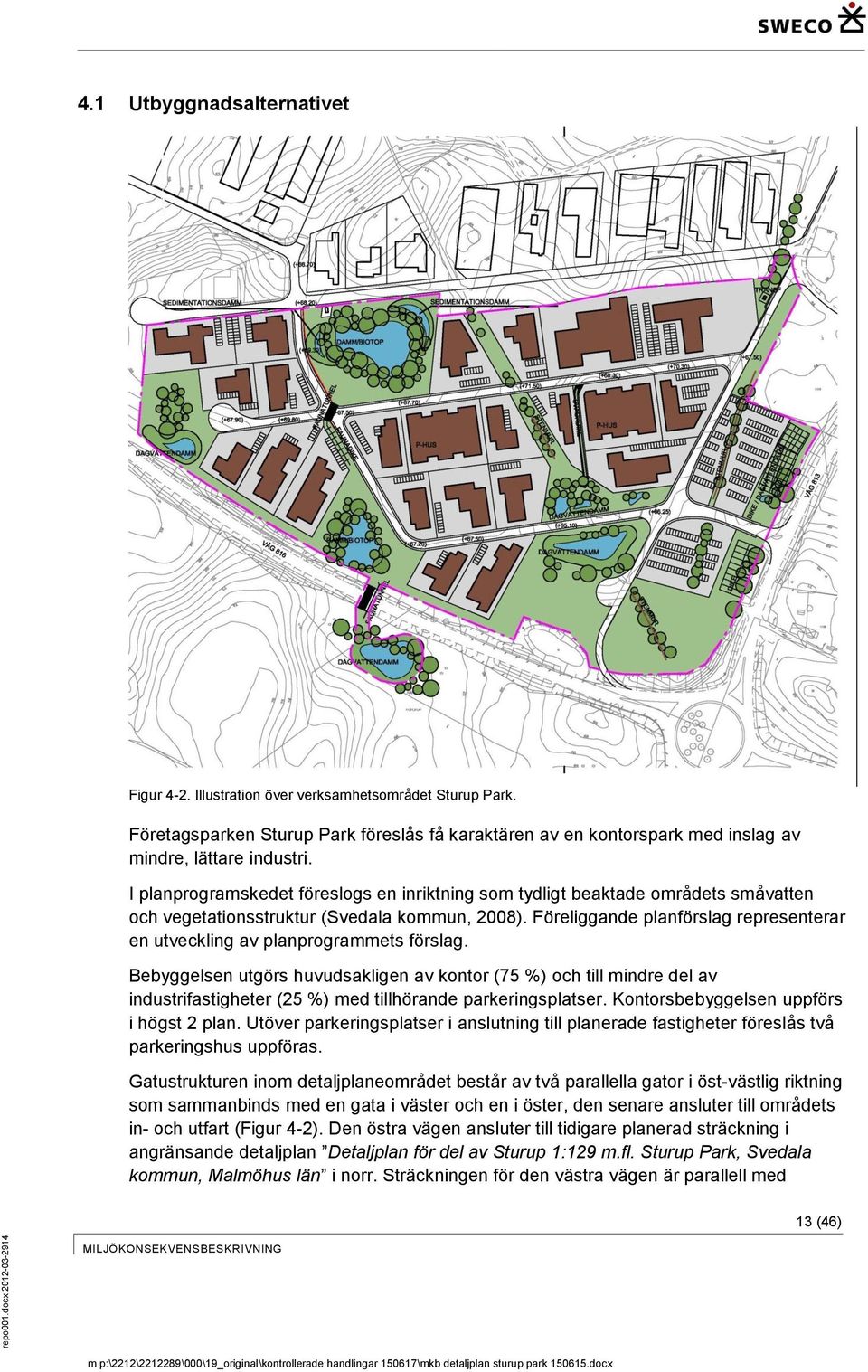 I planprogramskedet föreslogs en inriktning som tydligt beaktade områdets småvatten och vegetationsstruktur (Svedala kommun, 2008).