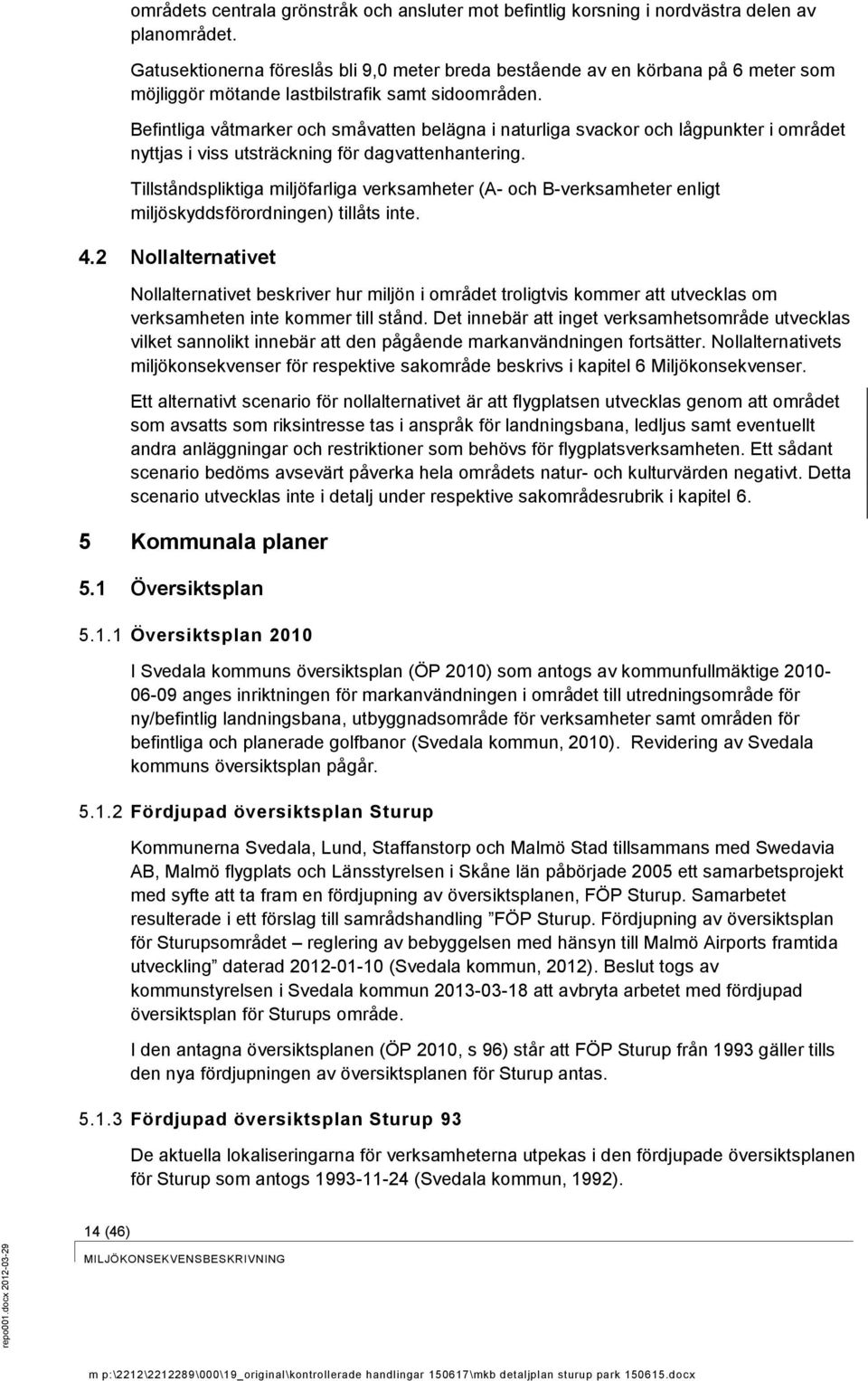 Befintliga våtmarker och småvatten belägna i naturliga svackor och lågpunkter i området nyttjas i viss utsträckning för dagvattenhantering.