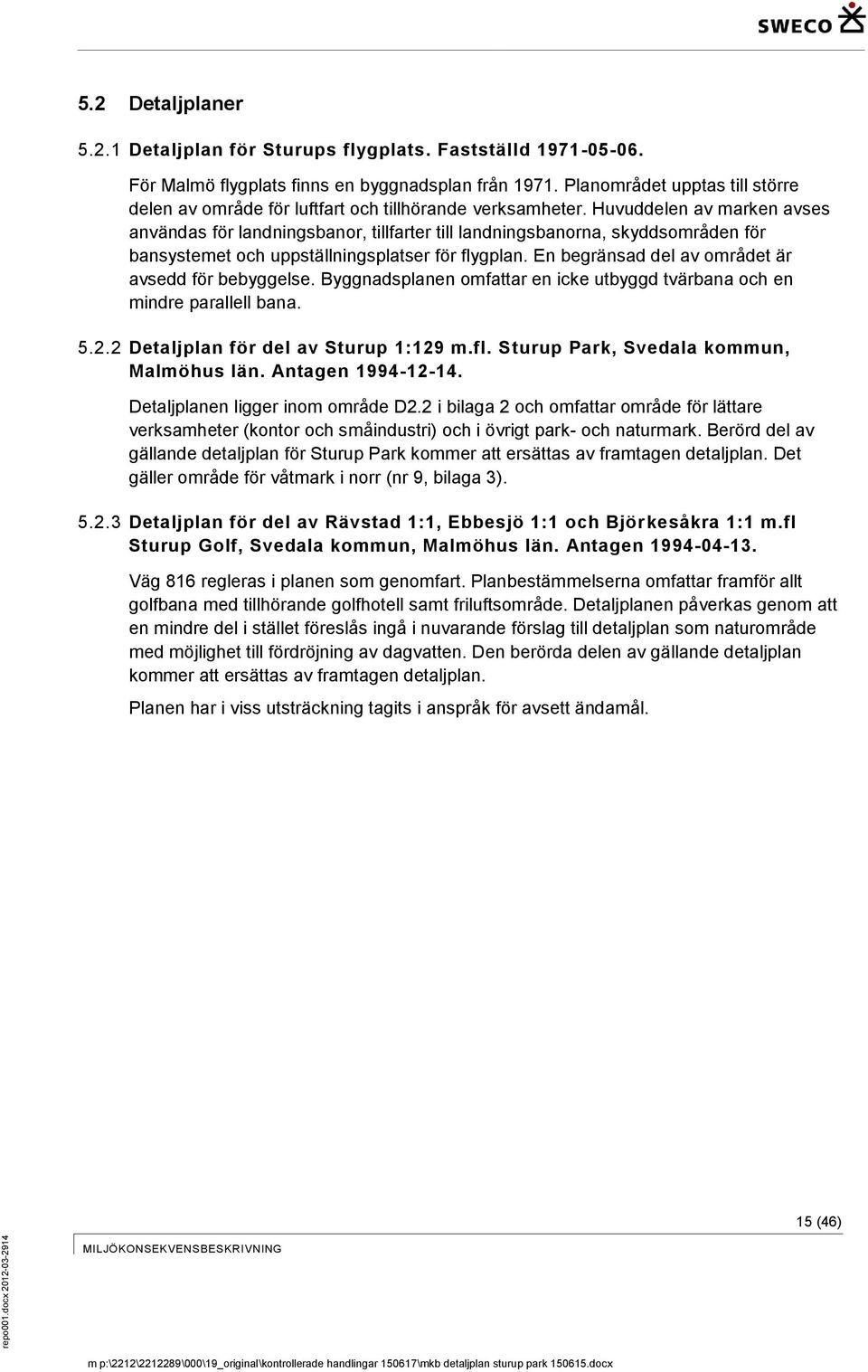 Huvuddelen av marken avses användas för landningsbanor, tillfarter till landningsbanorna, skyddsområden för bansystemet och uppställningsplatser för flygplan.