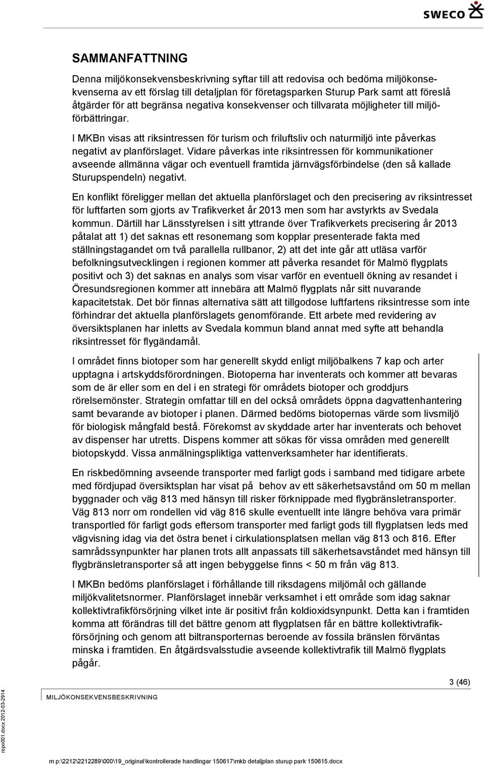 föreslå åtgärder för att begränsa negativa konsekvenser och tillvarata möjligheter till miljöförbättringar.