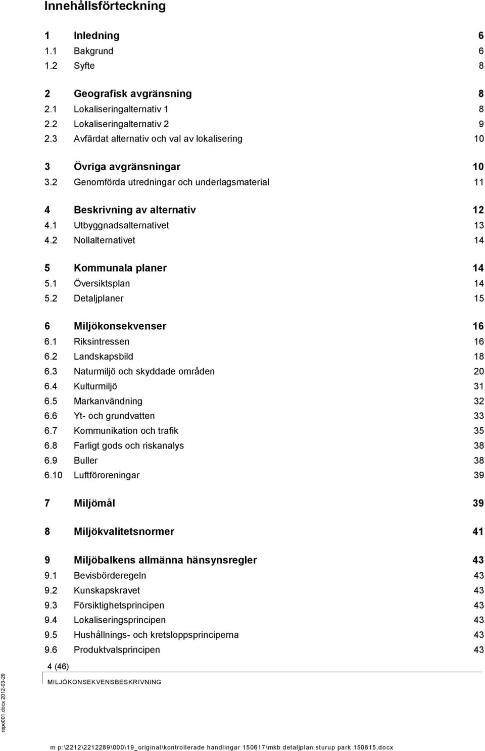 2 Nollalternativet 14 5 Kommunala planer 14 5.1 Översiktsplan 14 5.2 Detaljplaner 15 6 Miljökonsekvenser 16 6.1 Riksintressen 16 6.2 Landskapsbild 18 6.3 Naturmiljö och skyddade områden 20 6.