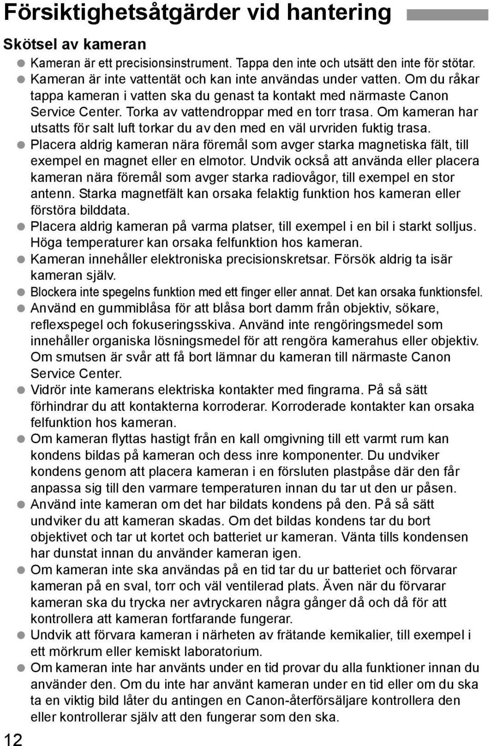 Om kameran har utsatts för salt luft torkar du av den med en väl urvriden fuktig trasa. Placera aldrig kameran nära föremål som avger starka magnetiska fält, till exempel en magnet eller en elmotor.