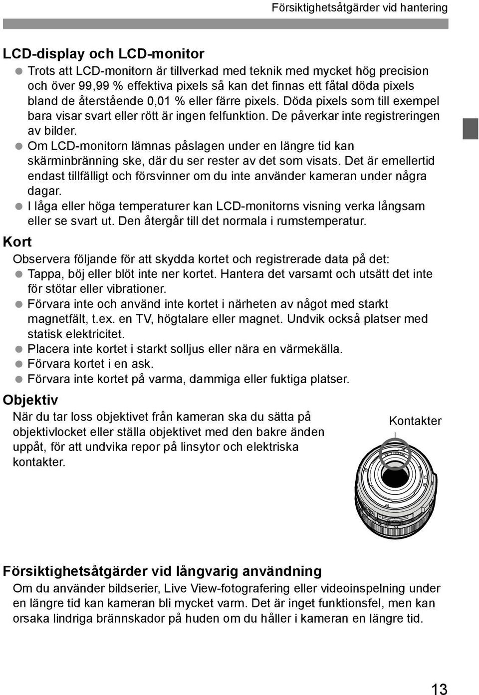 Om LCD-monitorn lämnas påslagen under en längre tid kan skärminbränning ske, där du ser rester av det som visats.