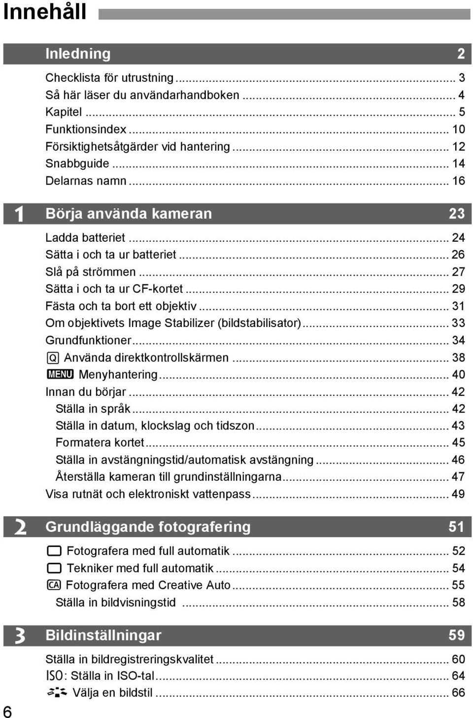 .. 31 Om objektivets Image Stabilizer (bildstabilisator)... 33 Grundfunktioner... 34 Q Använda direktkontrollskärmen... 38 3 Menyhantering... 40 Innan du börjar... 42 Ställa in språk.