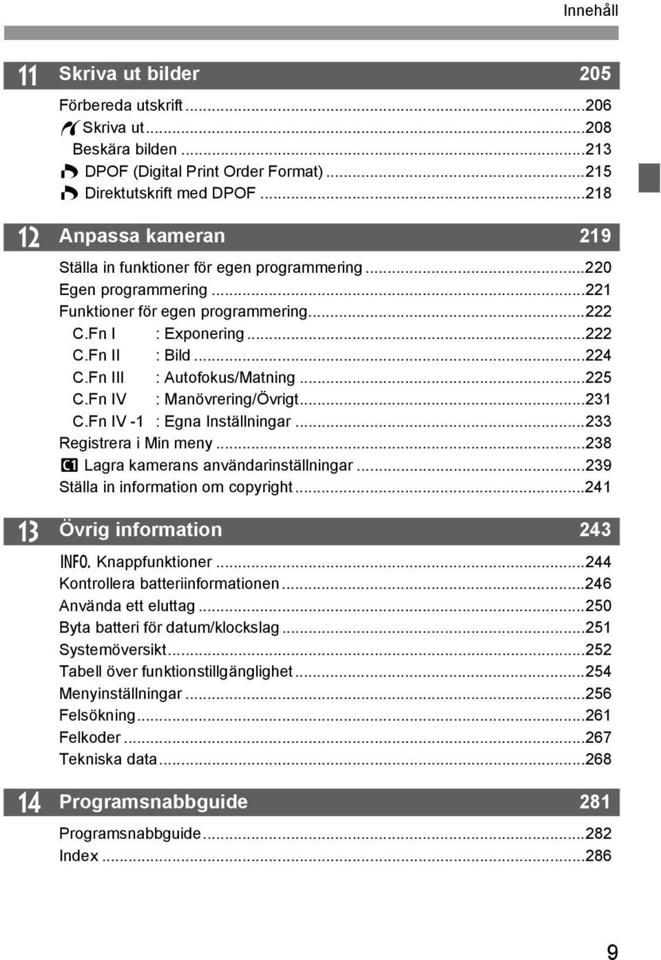 Fn III : Autofokus/Matning...225 C.Fn IV : Manövrering/Övrigt...231 C.Fn IV -1 : Egna Inställningar...233 Registrera i Min meny...238 w Lagra kamerans användarinställningar.