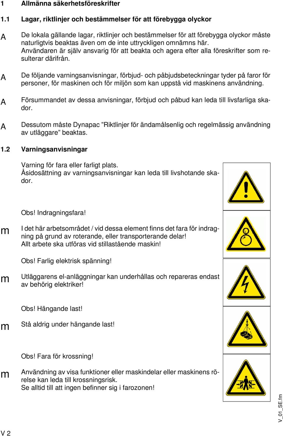 omnämns här. nvändaren är själv ansvarig för att beakta och agera efter alla föreskrifter som resulterar därifrån.