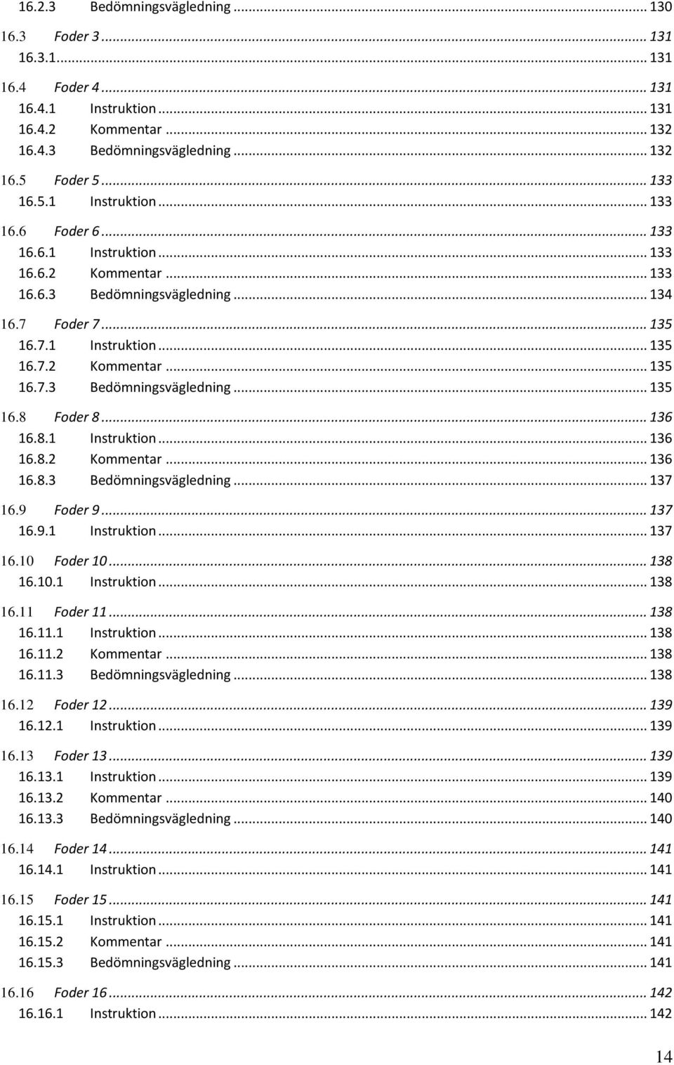 .. 136 16.8.1 Instruktion... 136 16.8.2 Kommentar... 136 16.8.3 Bedömningsvägledning... 137 16.9 Foder 9... 137 16.9.1 Instruktion... 137 16.10 Foder 10... 138 16.10.1 Instruktion... 138 16.11 Foder 11.