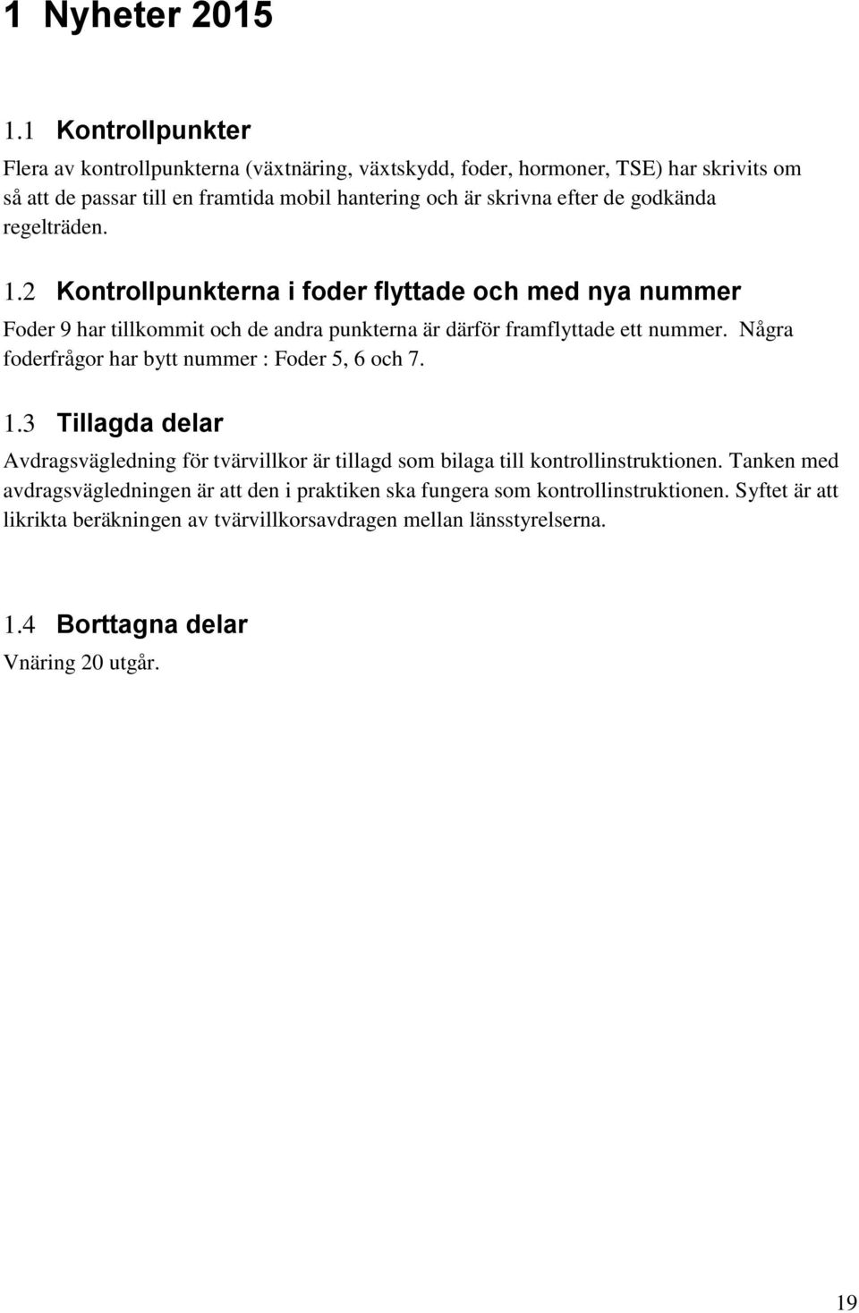 godkända regelträden. 1.2 Kontrollpunkterna i foder flyttade och med nya nummer Foder 9 har tillkommit och de andra punkterna är därför framflyttade ett nummer.