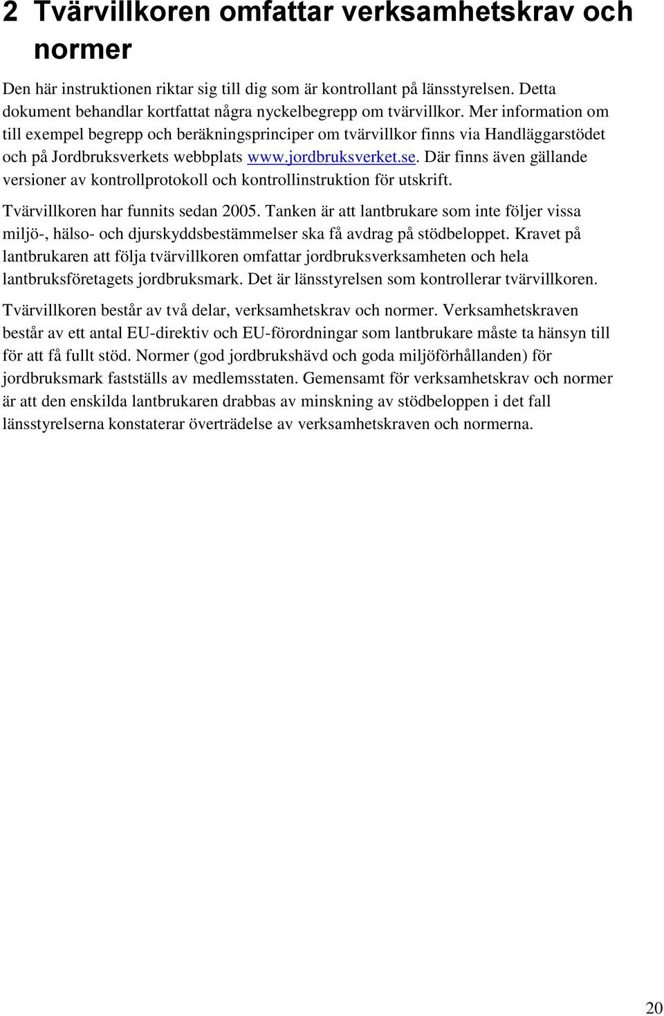 Mer information om till exempel begrepp och beräkningsprinciper om tvärvillkor finns via Handläggarstödet och på Jordbruksverkets webbplats www.jordbruksverket.se.