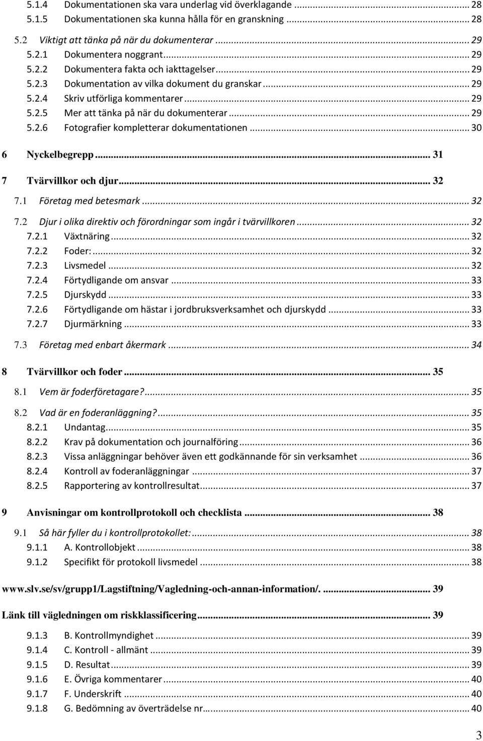 .. 30 6 Nyckelbegrepp... 31 7 Tvärvillkor och djur... 32 7.1 Företag med betesmark... 32 7.2 Djur i olika direktiv och förordningar som ingår i tvärvillkoren... 32 7.2.1 Växtnäring... 32 7.2.2 Foder:.