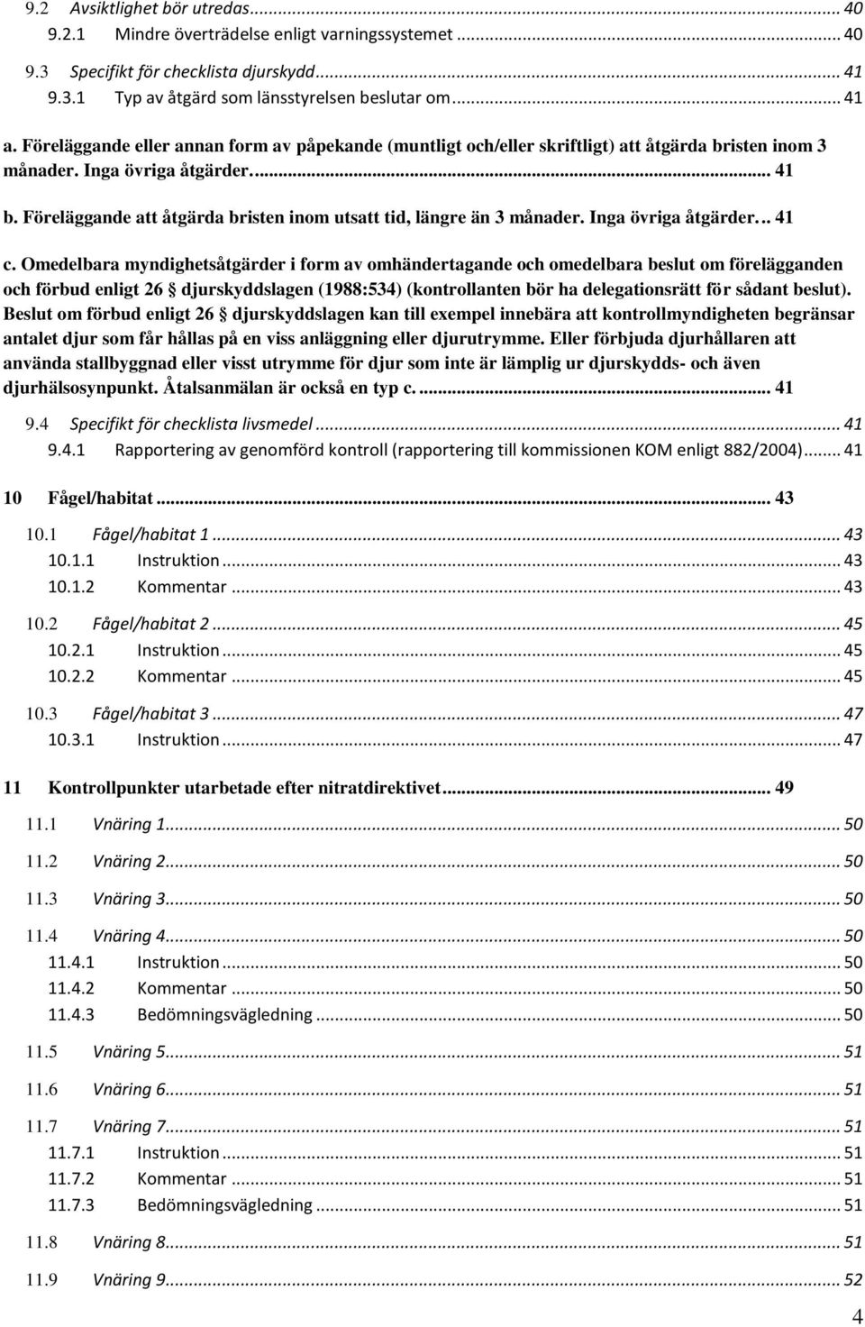 Föreläggande att åtgärda bristen inom utsatt tid, längre än 3 månader. Inga övriga åtgärder... 41 c.