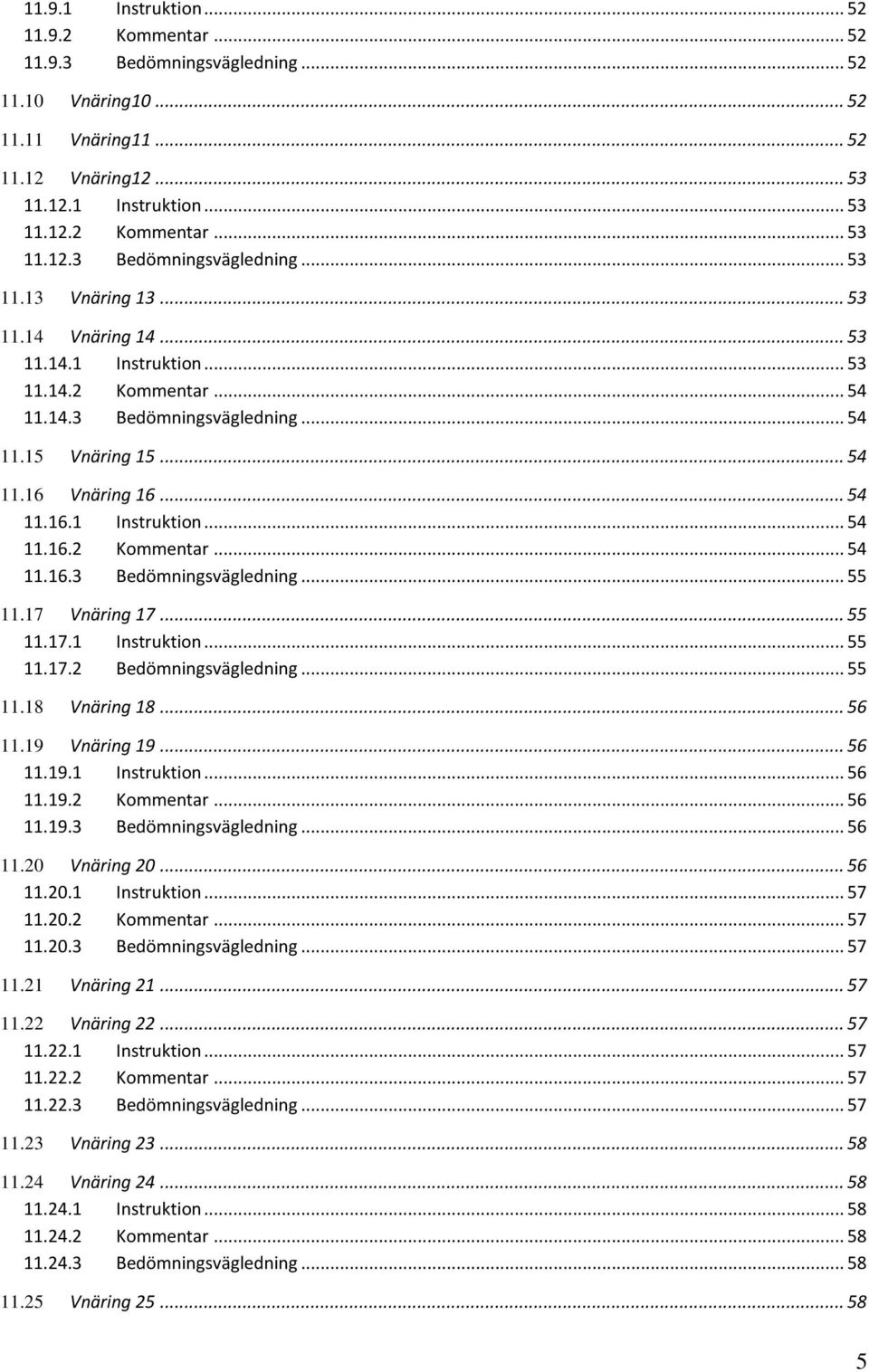 17 Vnäring 17... 55 11.17.1 Instruktion... 55 11.17.2 Bedömningsvägledning... 55 11.18 Vnäring 18... 56 11.19 Vnäring 19... 56 11.19.1 Instruktion... 56 11.19.2 Kommentar... 56 11.19.3 Bedömningsvägledning.