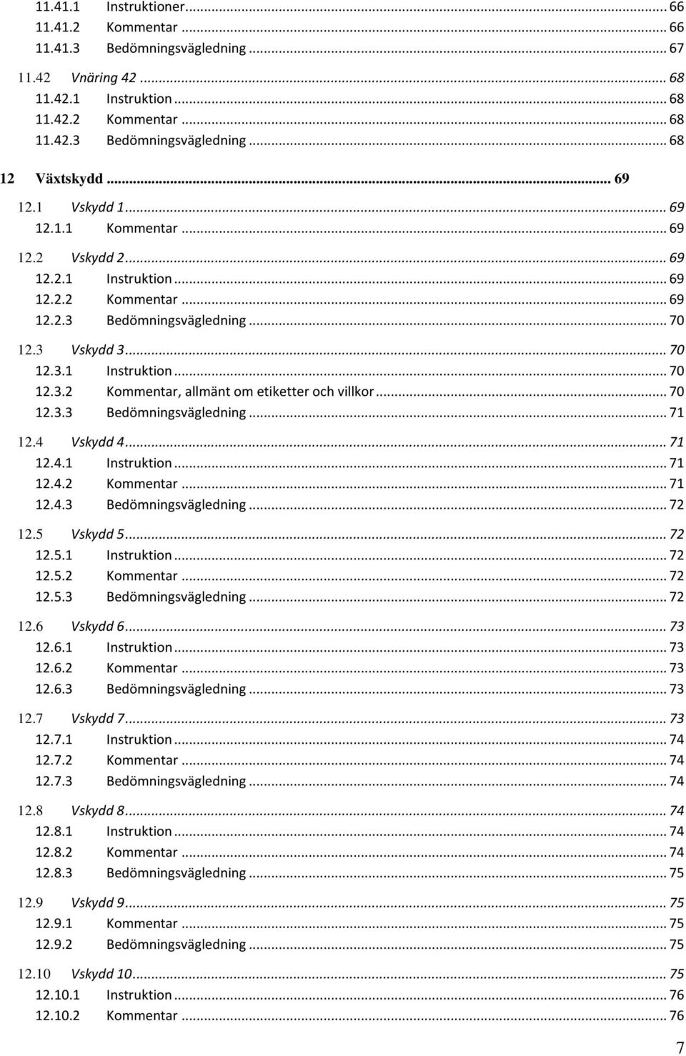 .. 70 12.3.3 Bedömningsvägledning... 71 12.4 Vskydd 4... 71 12.4.1 Instruktion... 71 12.4.2 Kommentar... 71 12.4.3 Bedömningsvägledning... 72 12.5 Vskydd 5... 72 12.5.1 Instruktion... 72 12.5.2 Kommentar... 72 12.5.3 Bedömningsvägledning... 72 12.6 Vskydd 6.