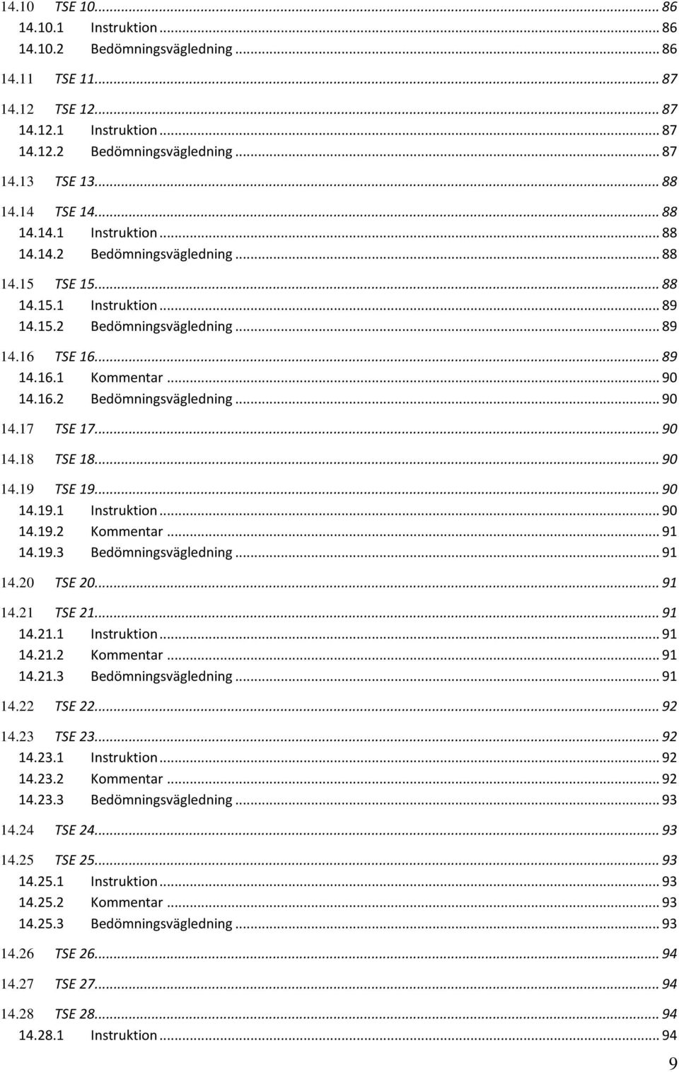 .. 90 14.16.2 Bedömningsvägledning... 90 14.17 14.18 TSE 17... 90 TSE 18... 90 14.19 TSE 19... 90 14.19.1 Instruktion... 90 14.19.2 Kommentar... 91 14.19.3 Bedömningsvägledning... 91 14.20 TSE 20.