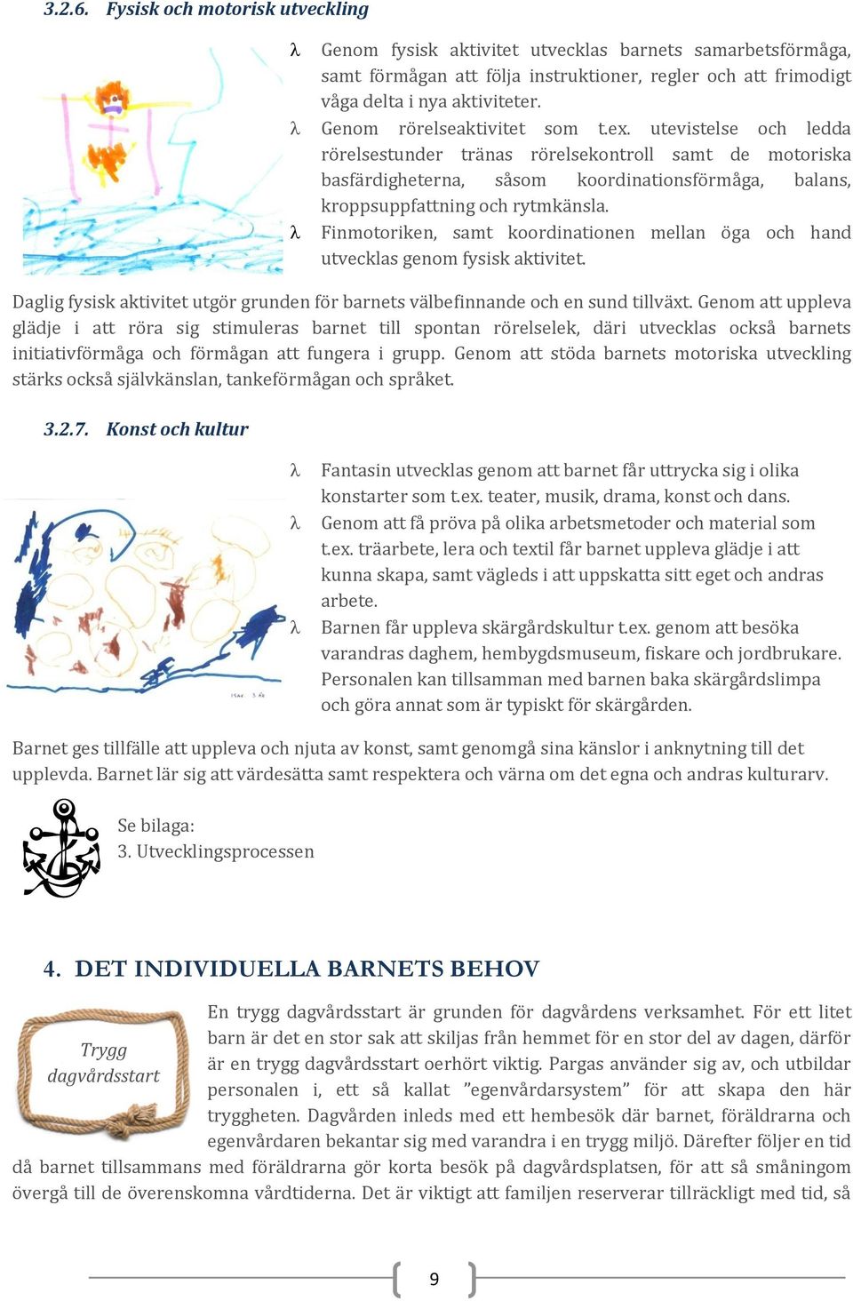 Finmotoriken, samt koordinationen mellan öga och hand utvecklas genom fysisk aktivitet. Daglig fysisk aktivitet utgör grunden för barnets välbefinnande och en sund tillväxt.