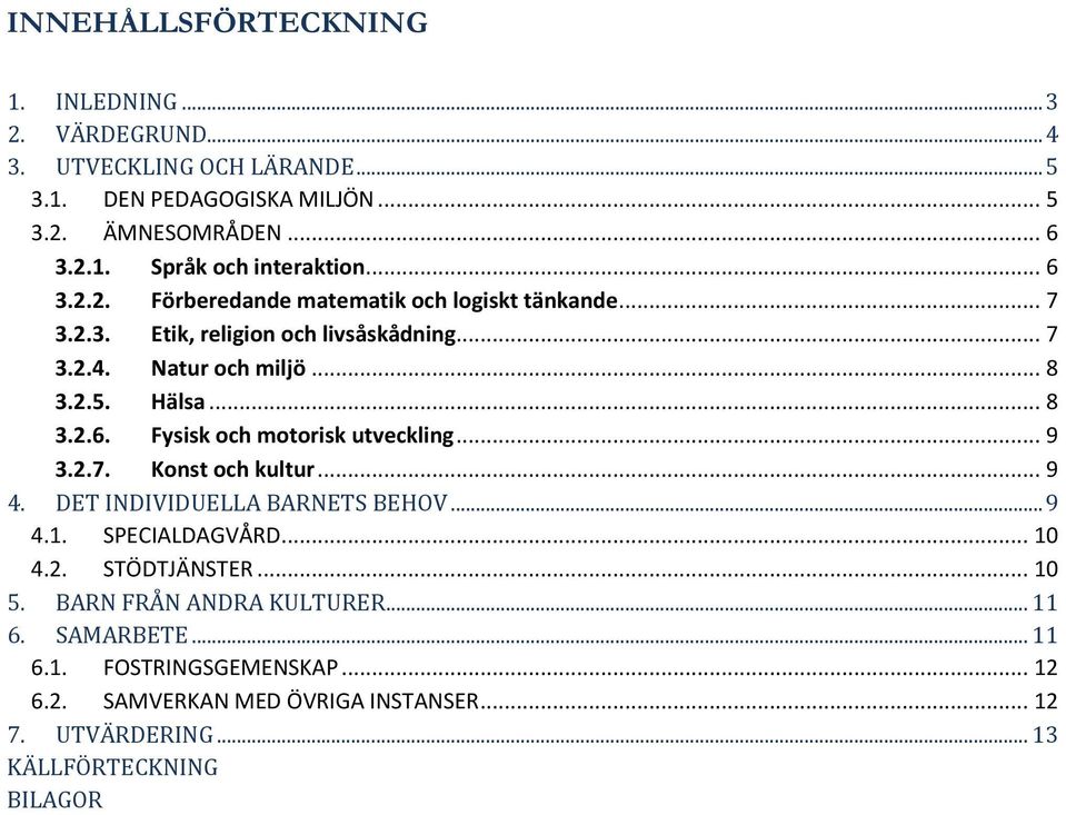 .. 9 3.2.7. Konst och kultur... 9 4. DET INDIVIDUELLA BARNETS BEHOV... 9 4.1. SPECIALDAGVÅRD... 10 4.2. STÖDTJÄNSTER... 10 5. BARN FRÅN ANDRA KULTURER... 11 6.